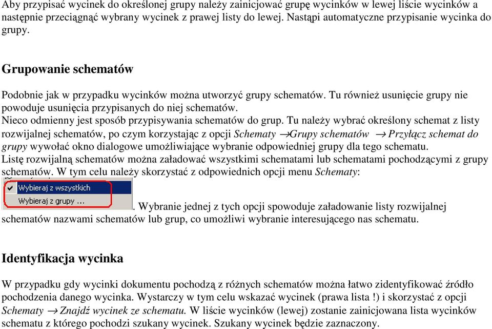 Tu równie usunicie grupy nie powoduje usunicia przypisanych do niej schematów. Nieco odmienny jest sposób przypisywania schematów do grup.