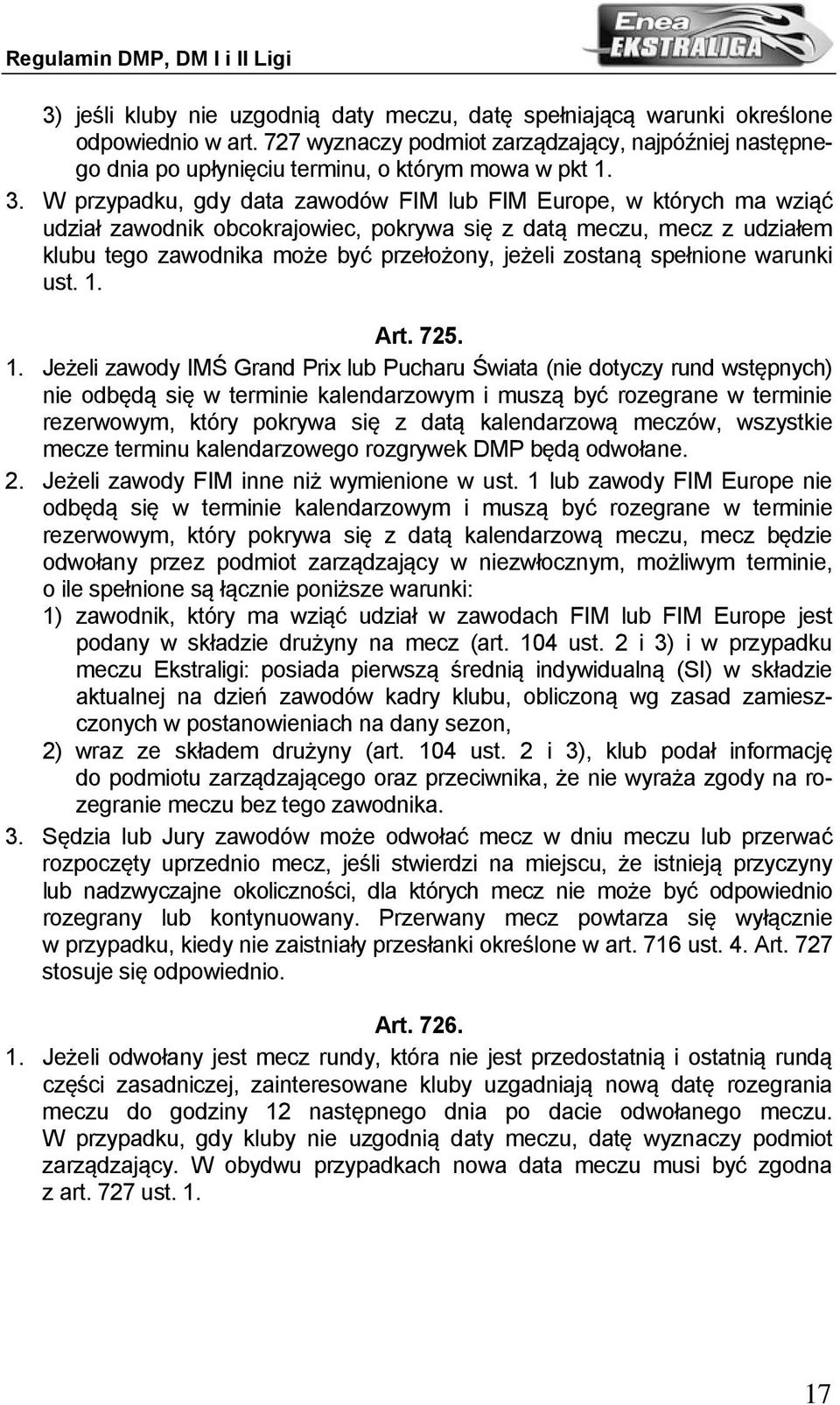 W przypadku, gdy data zawodów FIM lub FIM Europe, w których ma wziąć udział zawodnik obcokrajowiec, pokrywa się z datą meczu, mecz z udziałem klubu tego zawodnika może być przełożony, jeżeli zostaną