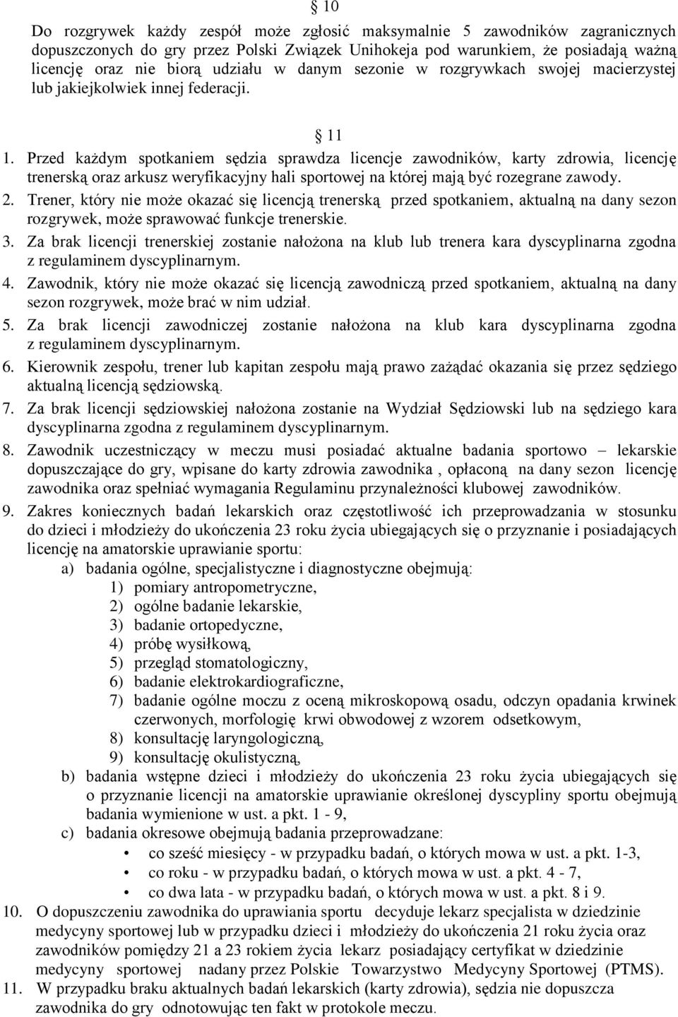 Przed każdym spotkaniem sędzia sprawdza licencje zawodników, karty zdrowia, licencję trenerską oraz arkusz weryfikacyjny hali sportowej na której mają być rozegrane zawody. 2.