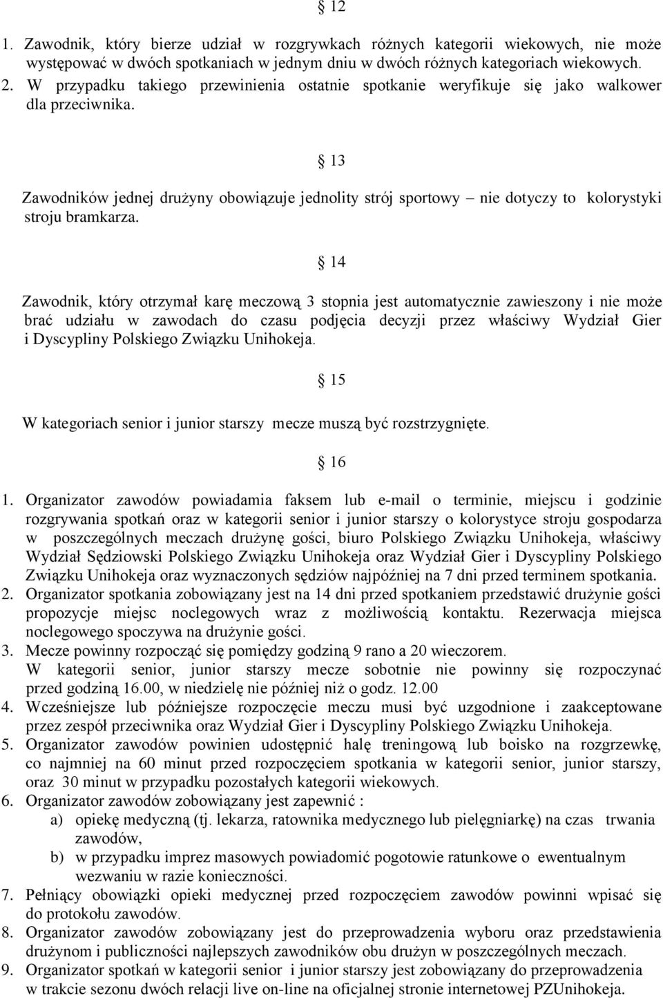 13 Zawodników jednej drużyny obowiązuje jednolity strój sportowy nie dotyczy to kolorystyki stroju bramkarza.