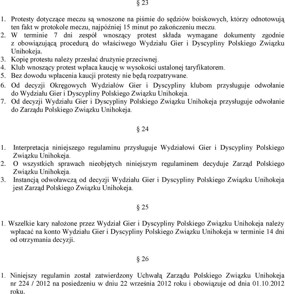 Kopię protestu należy przesłać drużynie przeciwnej. 4. Klub wnoszący protest wpłaca kaucję w wysokości ustalonej taryfikatorem. 5. Bez dowodu wpłacenia kaucji protesty nie będą rozpatrywane. 6.