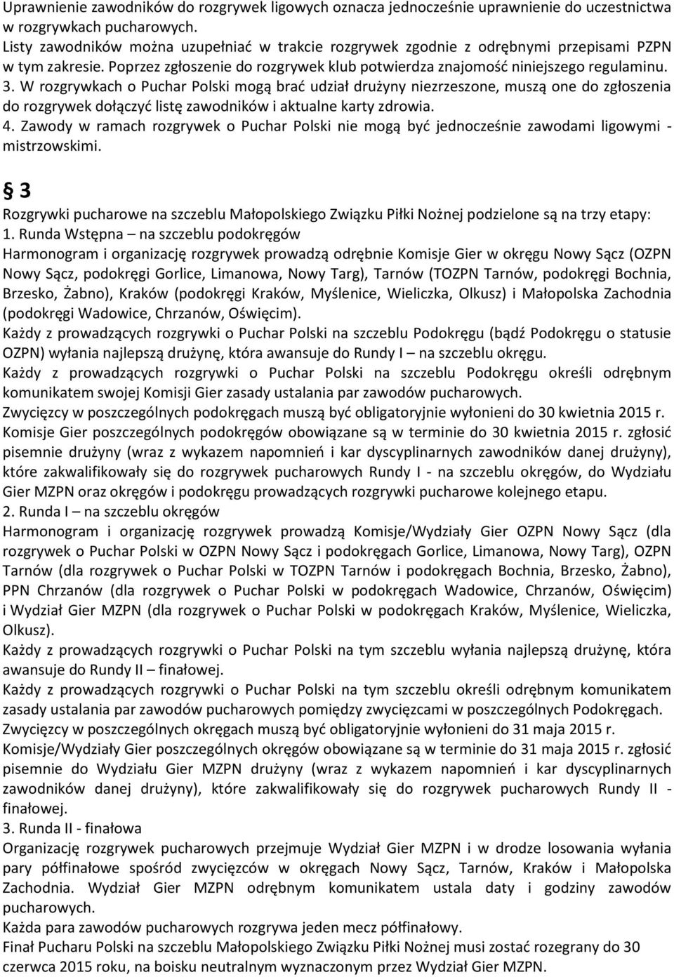 W rozgrywkach o Puchar Polski mogą brać udział drużyny niezrzeszone, muszą one do zgłoszenia do rozgrywek dołączyć listę zawodników i aktualne karty zdrowia. 4.