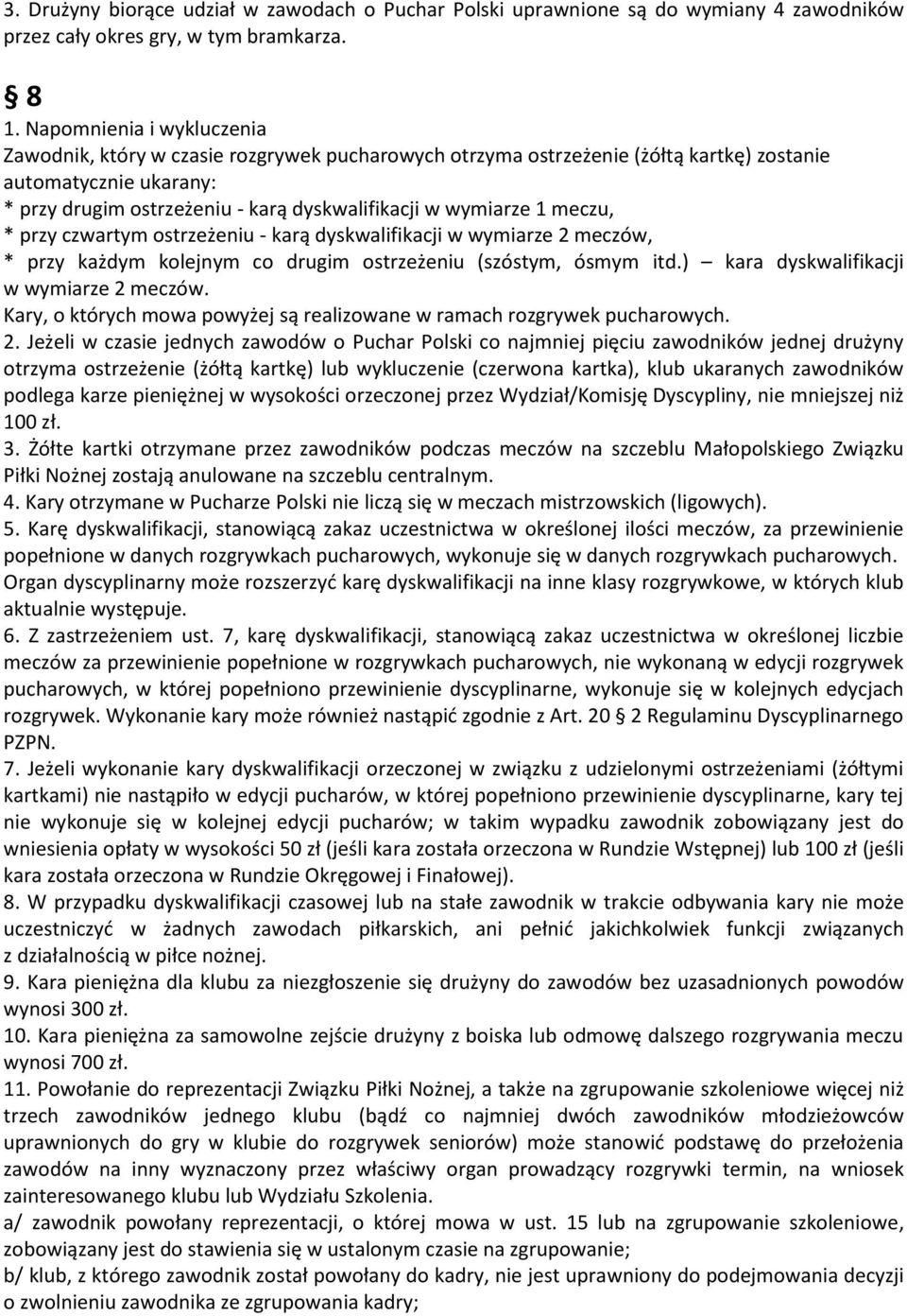 1 meczu, * przy czwartym ostrzeżeniu - karą dyskwalifikacji w wymiarze 2 meczów, * przy każdym kolejnym co drugim ostrzeżeniu (szóstym, ósmym itd.) kara dyskwalifikacji w wymiarze 2 meczów.