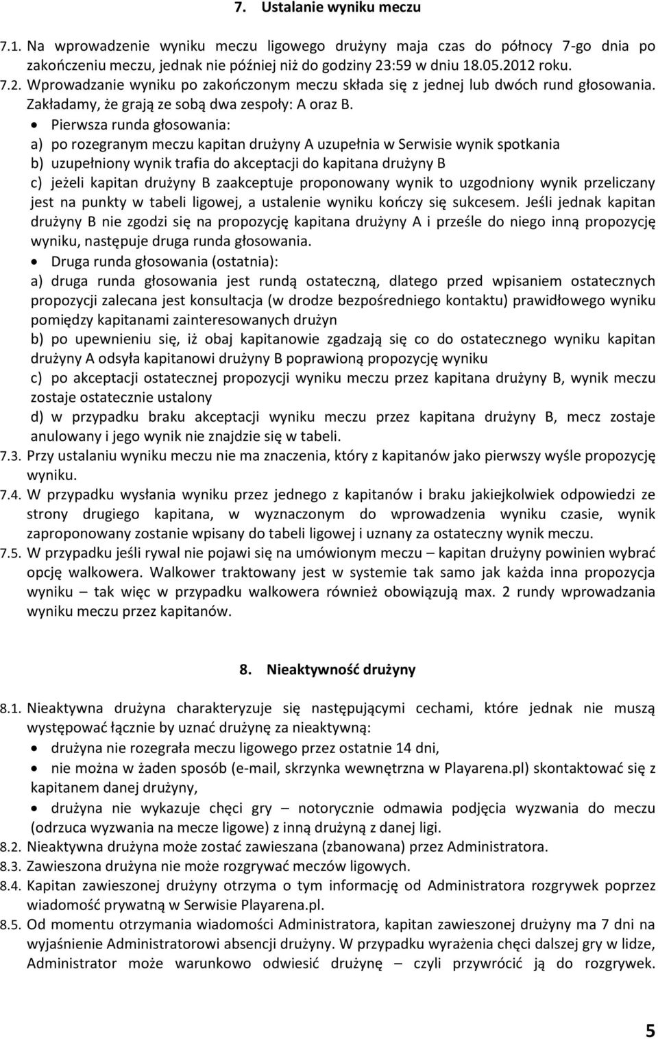 Pierwsza runda głosowania: a) po rozegranym meczu kapitan drużyny A uzupełnia w Serwisie wynik spotkania b) uzupełniony wynik trafia do akceptacji do kapitana drużyny B c) jeżeli kapitan drużyny B