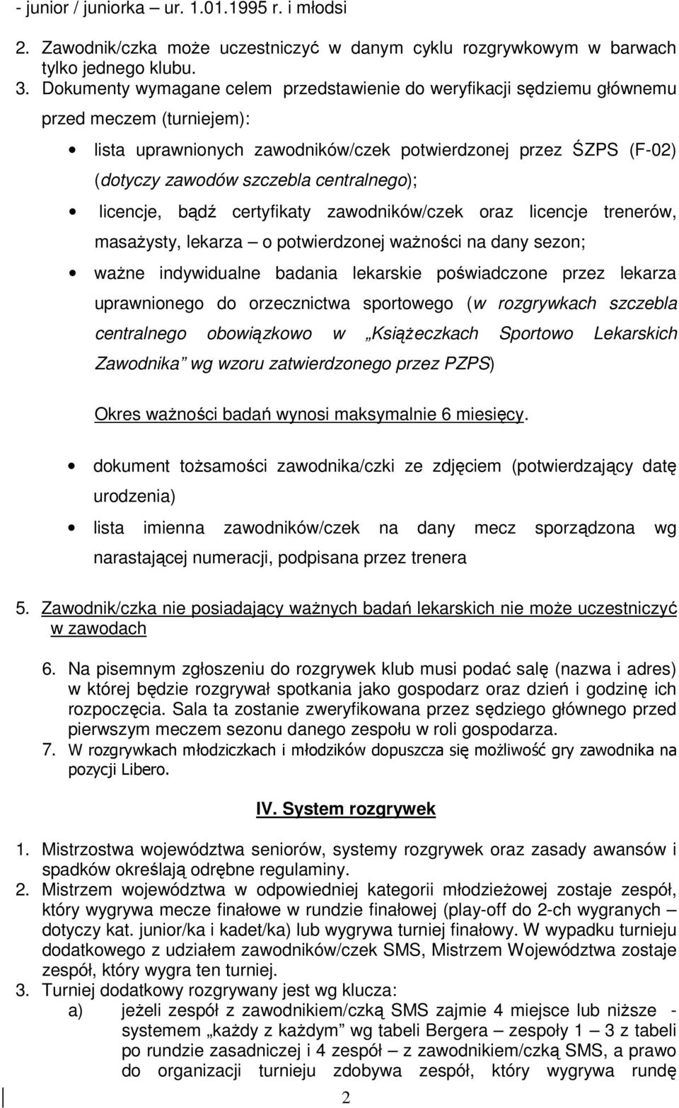 centralnego); licencje, bądź certyfikaty zawodników/czek oraz licencje trenerów, masażysty, lekarza o potwierdzonej ważności na dany sezon; ważne indywidualne badania lekarskie poświadczone przez