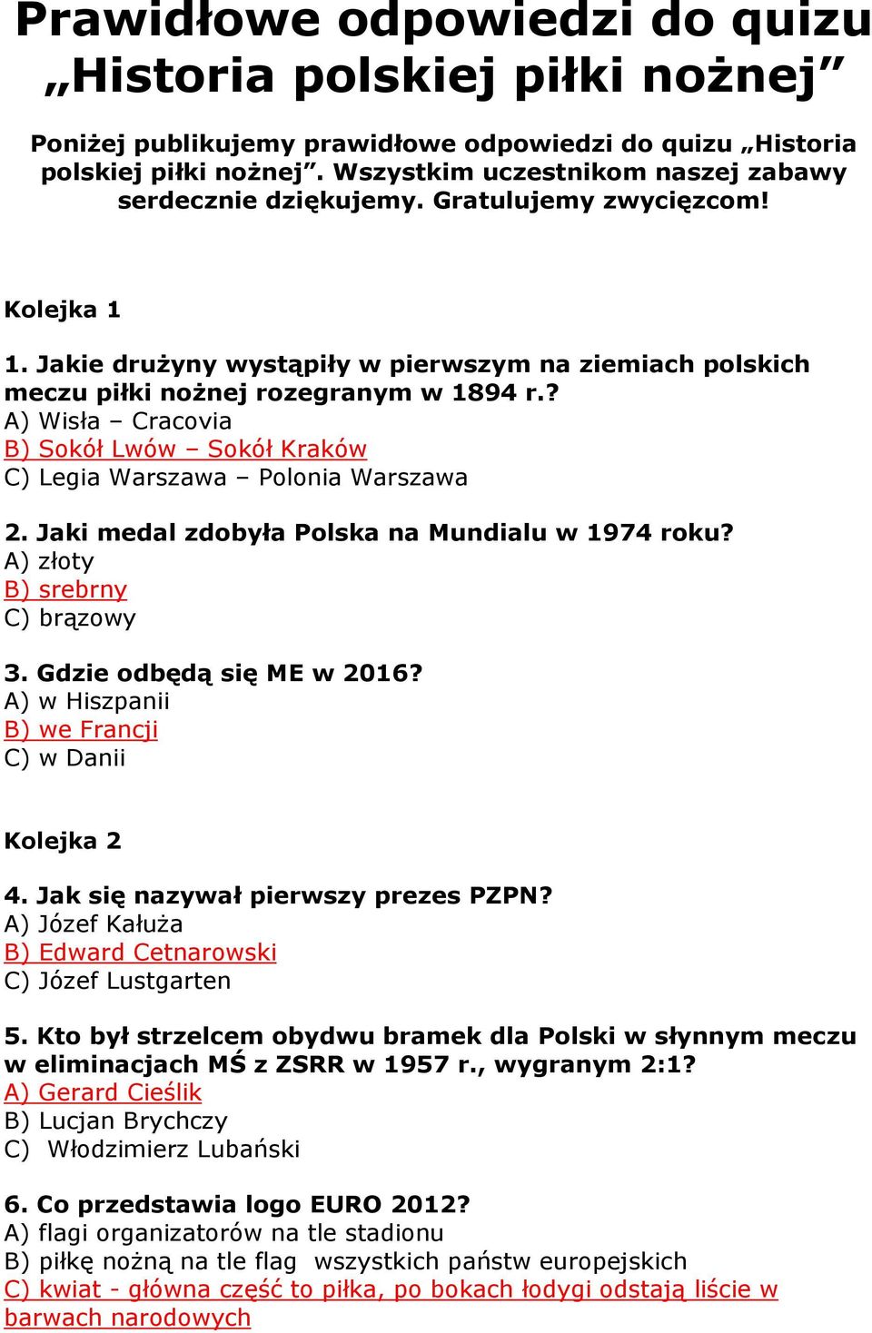 ? A) Wisła Cracovia B) Sokół Lwów Sokół Kraków C) Legia Warszawa Polonia Warszawa 2. Jaki medal zdobyła Polska na Mundialu w 1974 roku? A) złoty B) srebrny C) brązowy 3. Gdzie odbędą się ME w 2016?