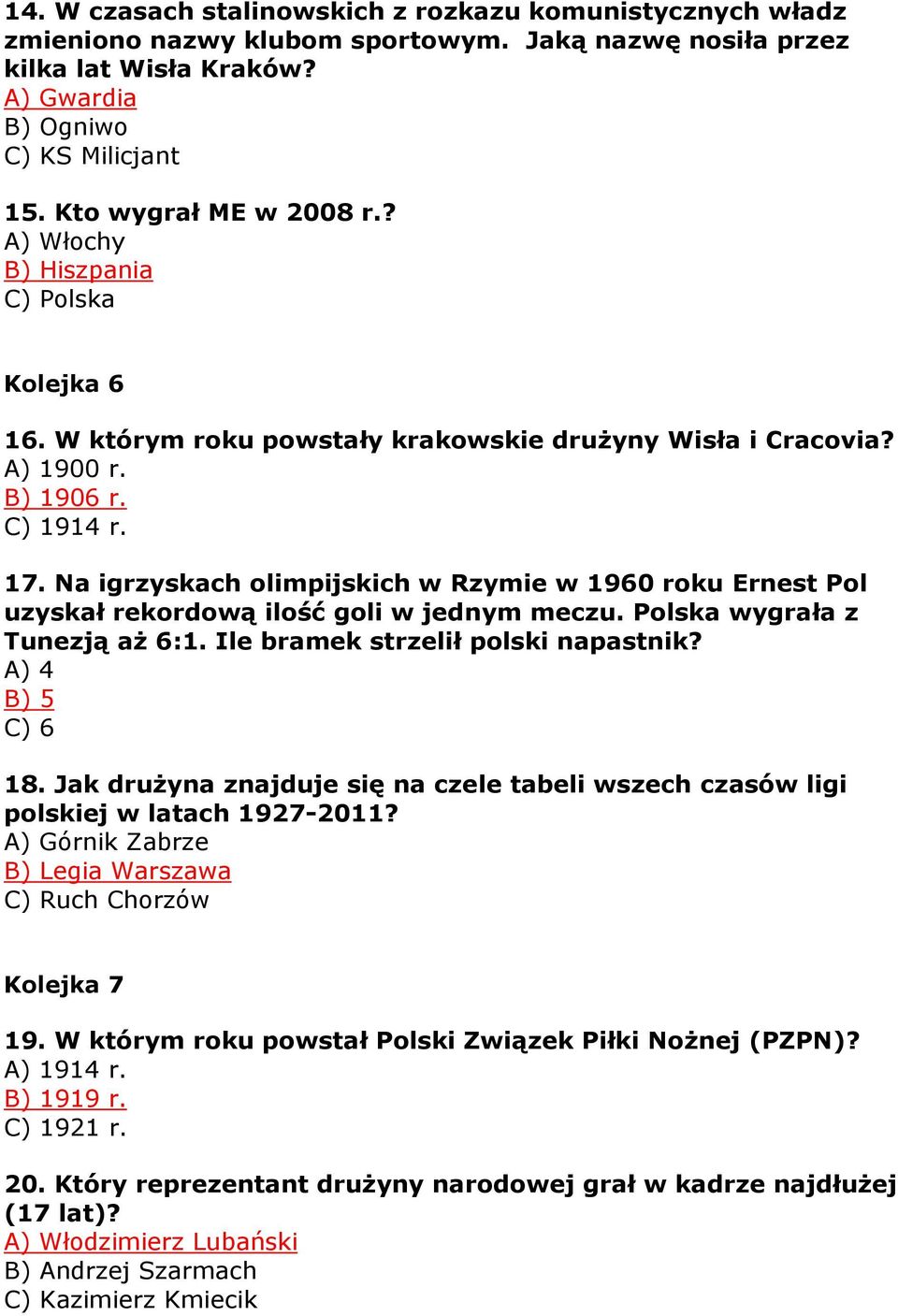 Na igrzyskach olimpijskich w Rzymie w 1960 roku Ernest Pol uzyskał rekordową ilość goli w jednym meczu. Polska wygrała z Tunezją aŝ 6:1. Ile bramek strzelił polski napastnik? A) 4 B) 5 C) 6 18.