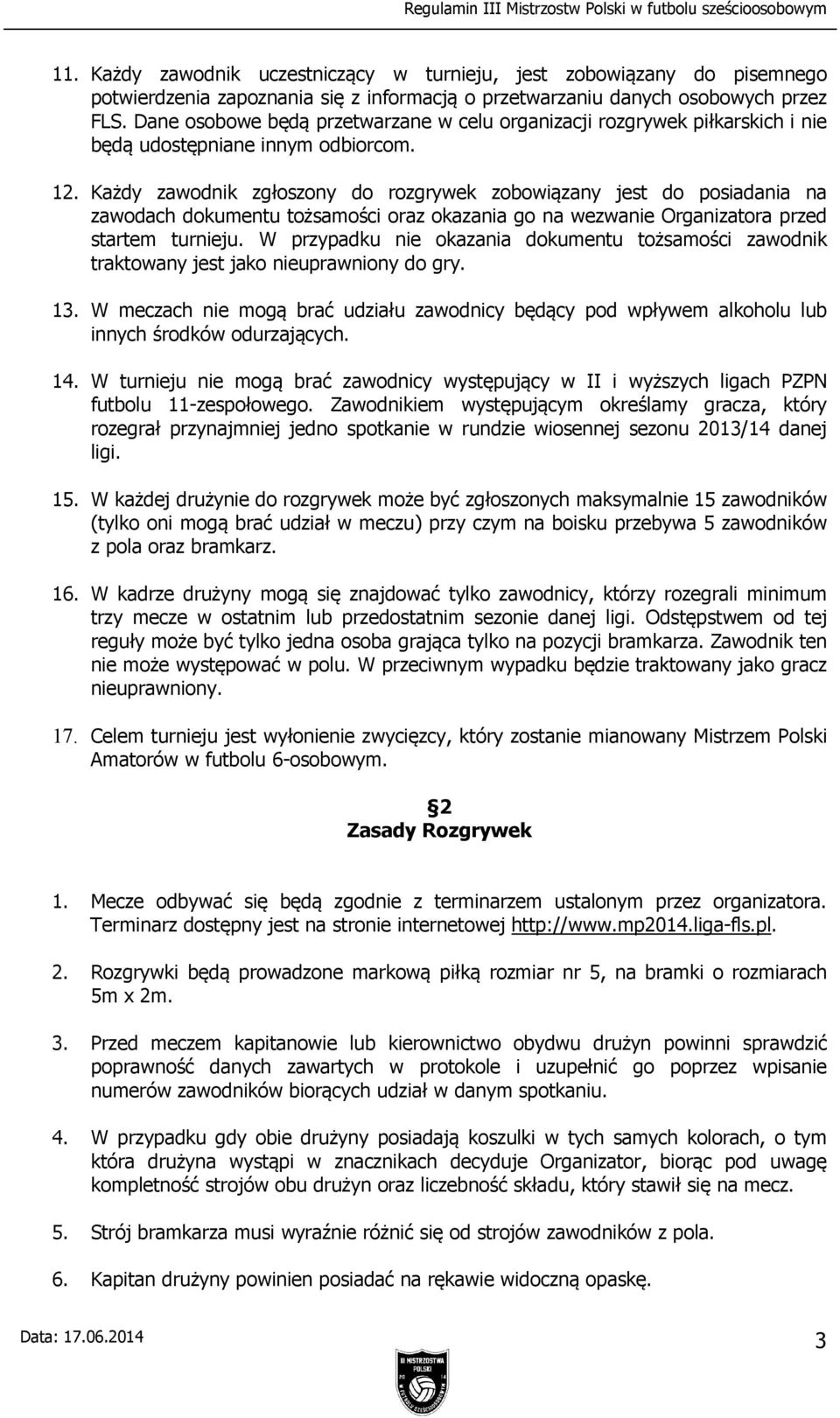 Każdy zawodnik zgłoszony do rozgrywek zobowiązany jest do posiadania na zawodach dokumentu tożsamości oraz okazania go na wezwanie Organizatora przed startem turnieju.