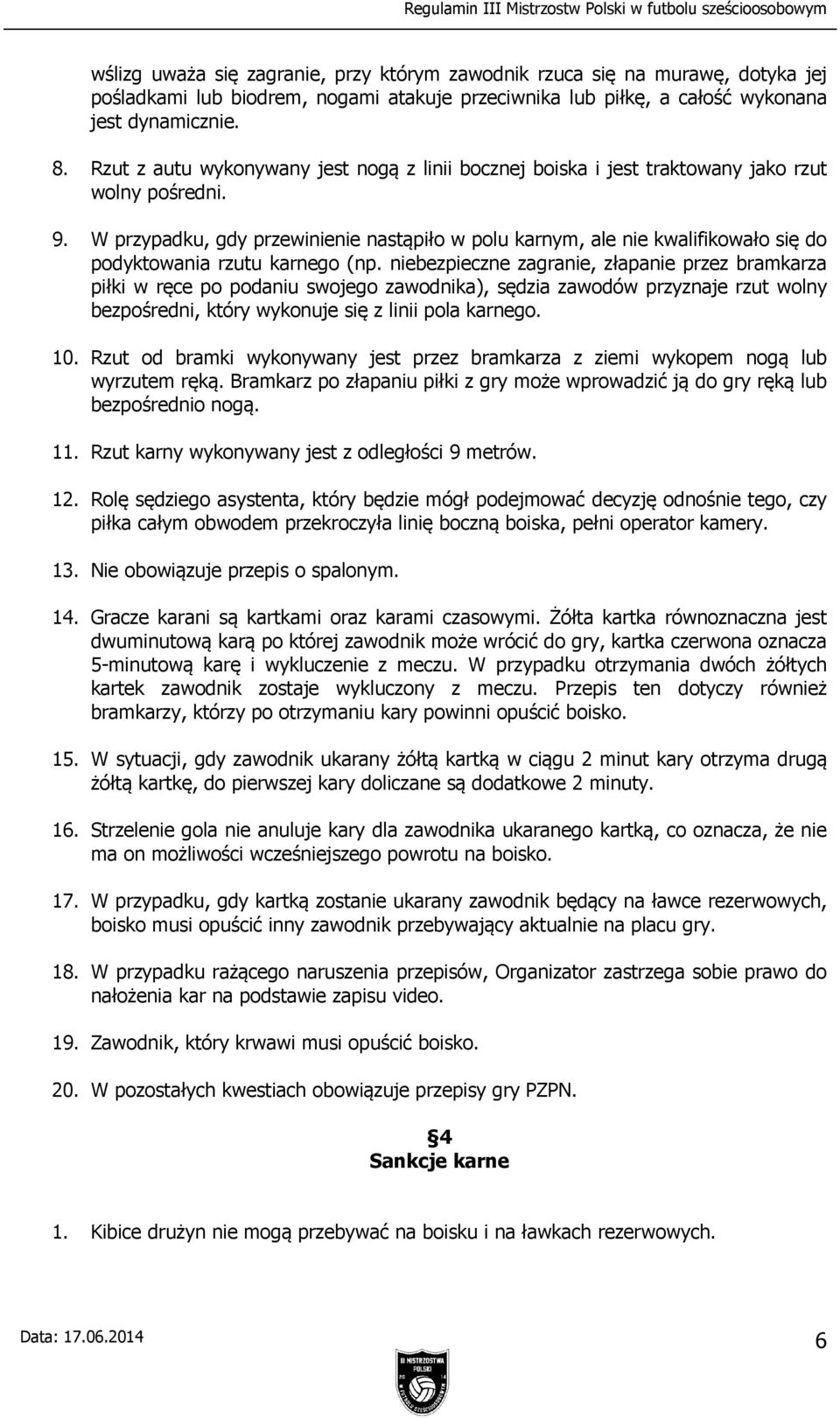 W przypadku, gdy przewinienie nastąpiło w polu karnym, ale nie kwalifikowało się do podyktowania rzutu karnego (np.