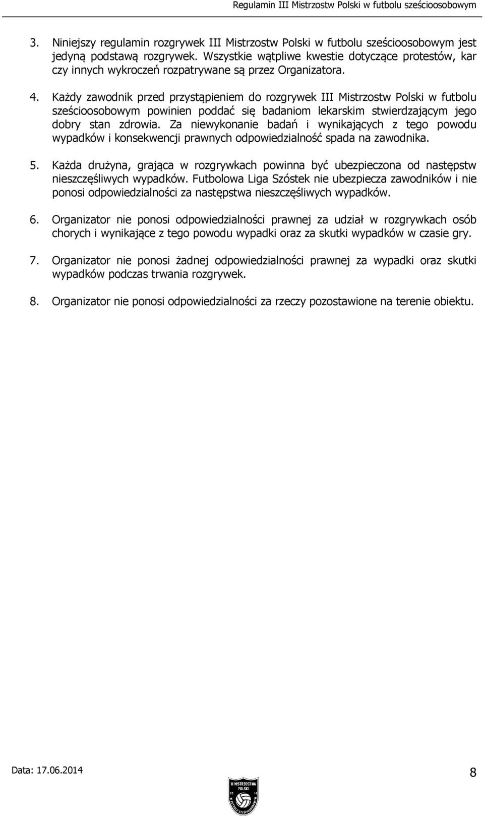 Każdy zawodnik przed przystąpieniem do rozgrywek III Mistrzostw Polski w futbolu sześcioosobowym powinien poddać się badaniom lekarskim stwierdzającym jego dobry stan zdrowia.