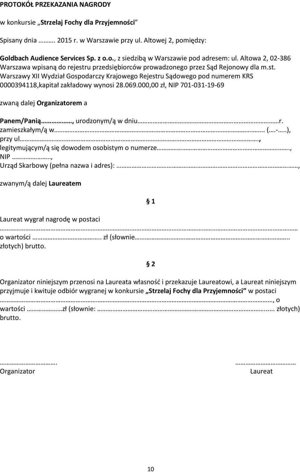 069.000,00 zł, NIP 701-031-19-69 zwaną dalej Organizatorem a Panem/Panią, urodzonym/ą w dniu r. zamieszkałym/ą w.. (.-..), przy ul., legitymującym/ą się dowodem osobistym o numerze., NIP.., Urząd Skarbowy (pełna nazwa i adres):, zwanym/ą dalej Laureatem 1 Laureat wygrał nagrodę w postaci o wartości.