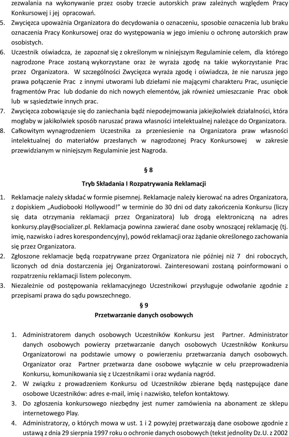 Uczestnik oświadcza, że zapoznał się z określonym w niniejszym Regulaminie celem, dla którego nagrodzone Prace zostaną wykorzystane oraz że wyraża zgodę na takie wykorzystanie Prac przez Organizatora.