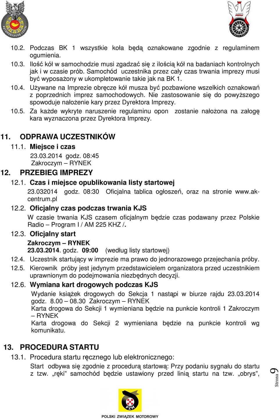 UŜywane na Imprezie obręcze kół musza być pozbawione wszelkich oznakowań z poprzednich imprez samochodowych. Nie zastosowanie się do powyŝszego spowoduje nałoŝenie kary przez Dyrektora Imprezy. 10.5.