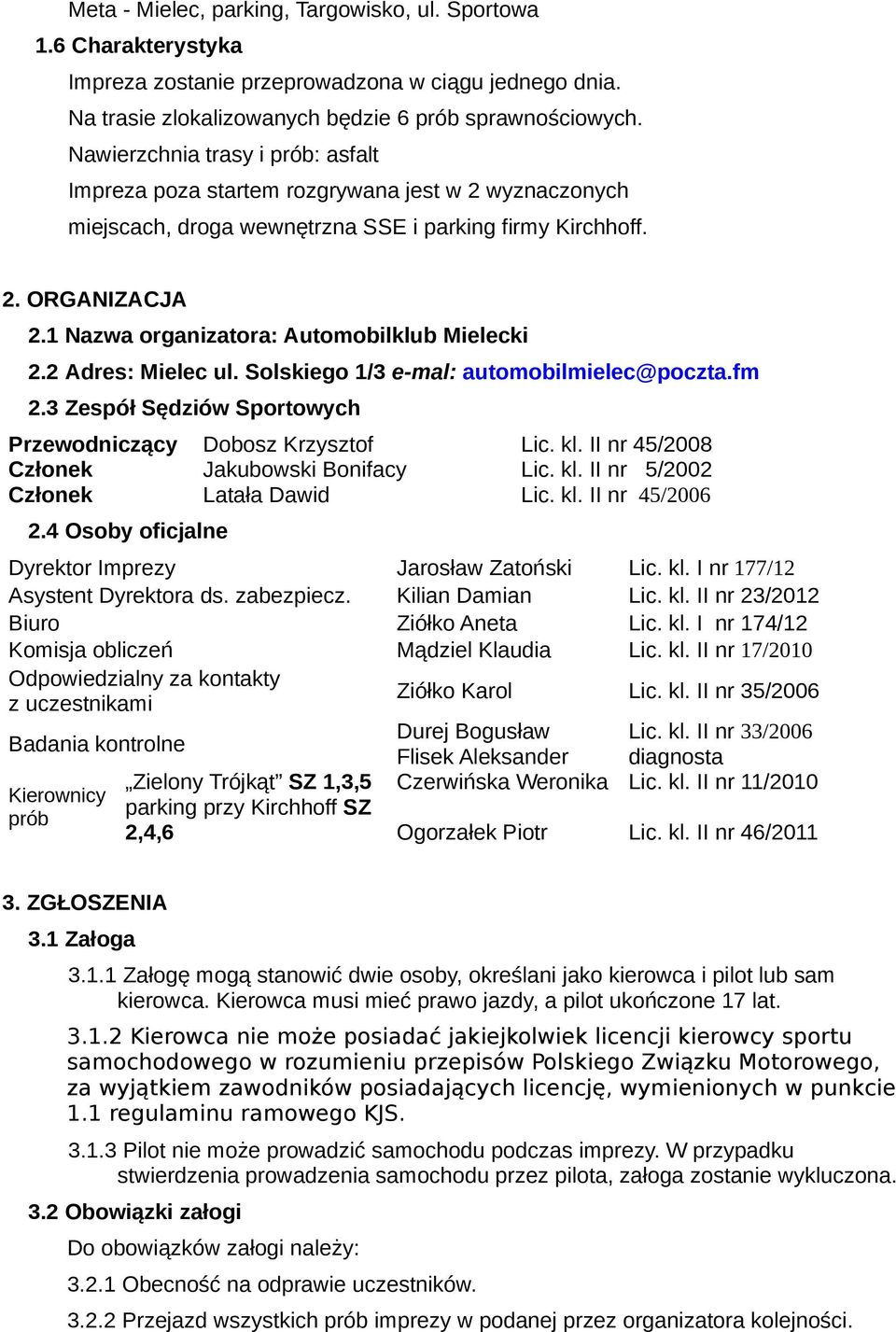 1 Nazwa organizatora: Automobilklub Mielecki 2.2 Adres: Mielec ul. Solskiego 1/3 e-mal: automobilmielec@poczta.fm 2.3 Zespół Sędziów Sportowych Przewodniczący Dobosz Krzysztof Lic. kl.