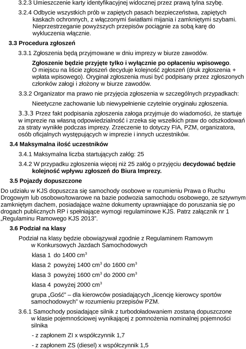 Zgłoszenie będzie przyjęte tylko i wyłącznie po opłaceniu wpisowego. O miejscu na liście zgłoszeń decyduje kolejność zgłoszeń (druk zgłoszenia + wpłata wpisowego).