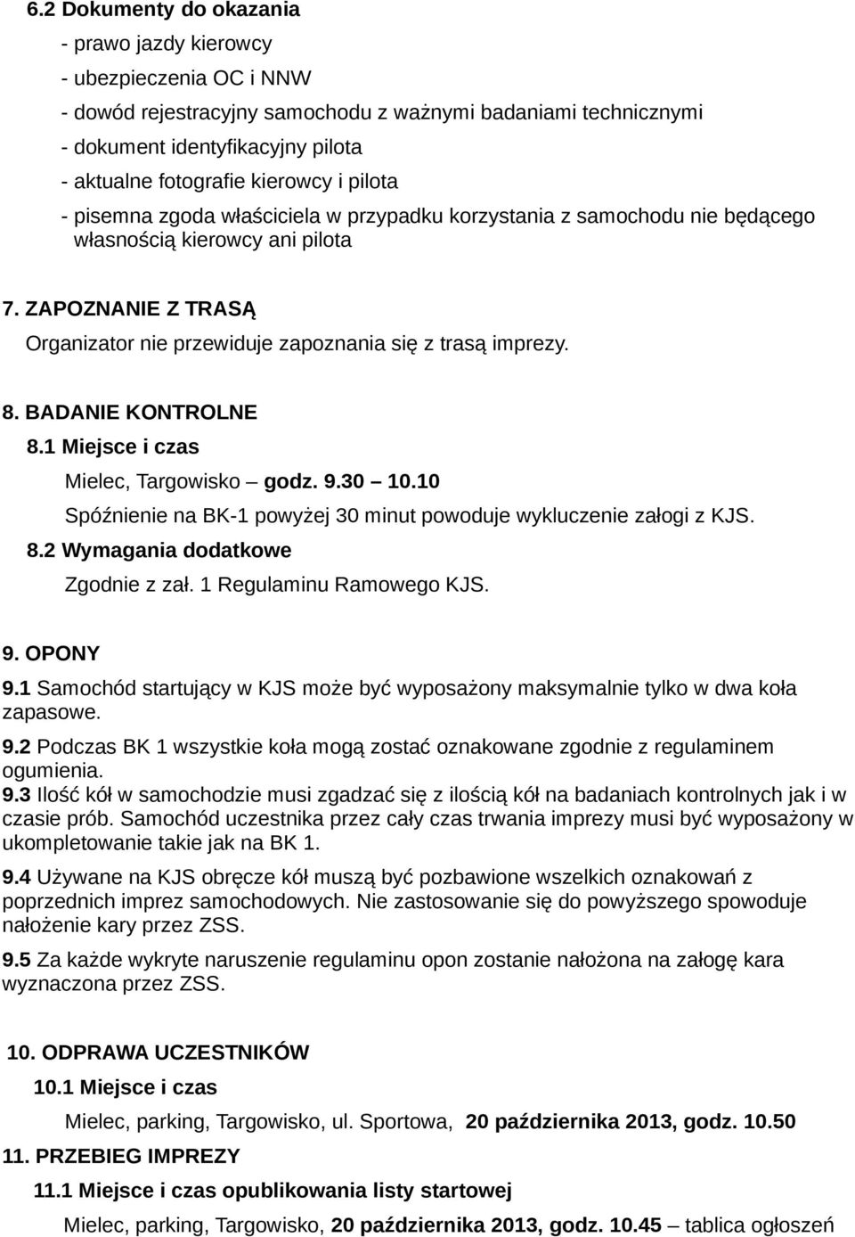 ZAPOZNANIE Z TRASĄ Organizator nie przewiduje zapoznania się z trasą imprezy. 8. BADANIE KONTROLNE 8.1 Miejsce i czas Mielec, Targowisko godz. 9.30 10.