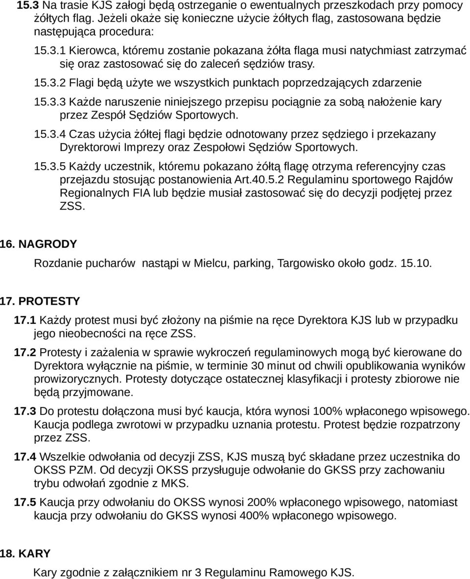 15.3.5 Każdy uczestnik, któremu pokazano żółtą flagę otrzyma referencyjny czas przejazdu stosując postanowienia Art.40.5.2 Regulaminu sportowego Rajdów Regionalnych FIA lub będzie musiał zastosować się do decyzji podjętej przez ZSS.