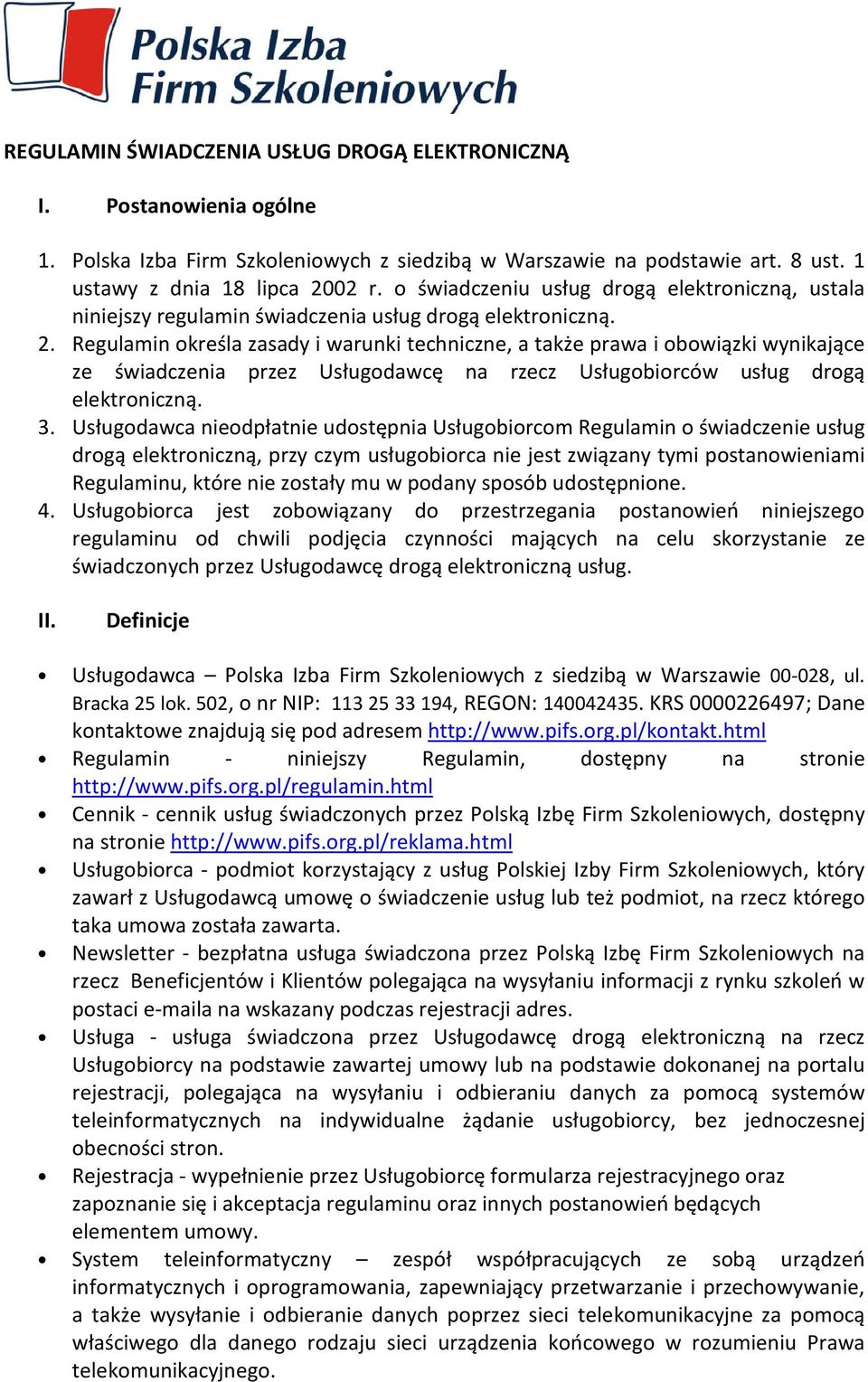 Regulamin określa zasady i warunki techniczne, a także prawa i obowiązki wynikające ze świadczenia przez Usługodawcę na rzecz Usługobiorców usług drogą elektroniczną. 3.