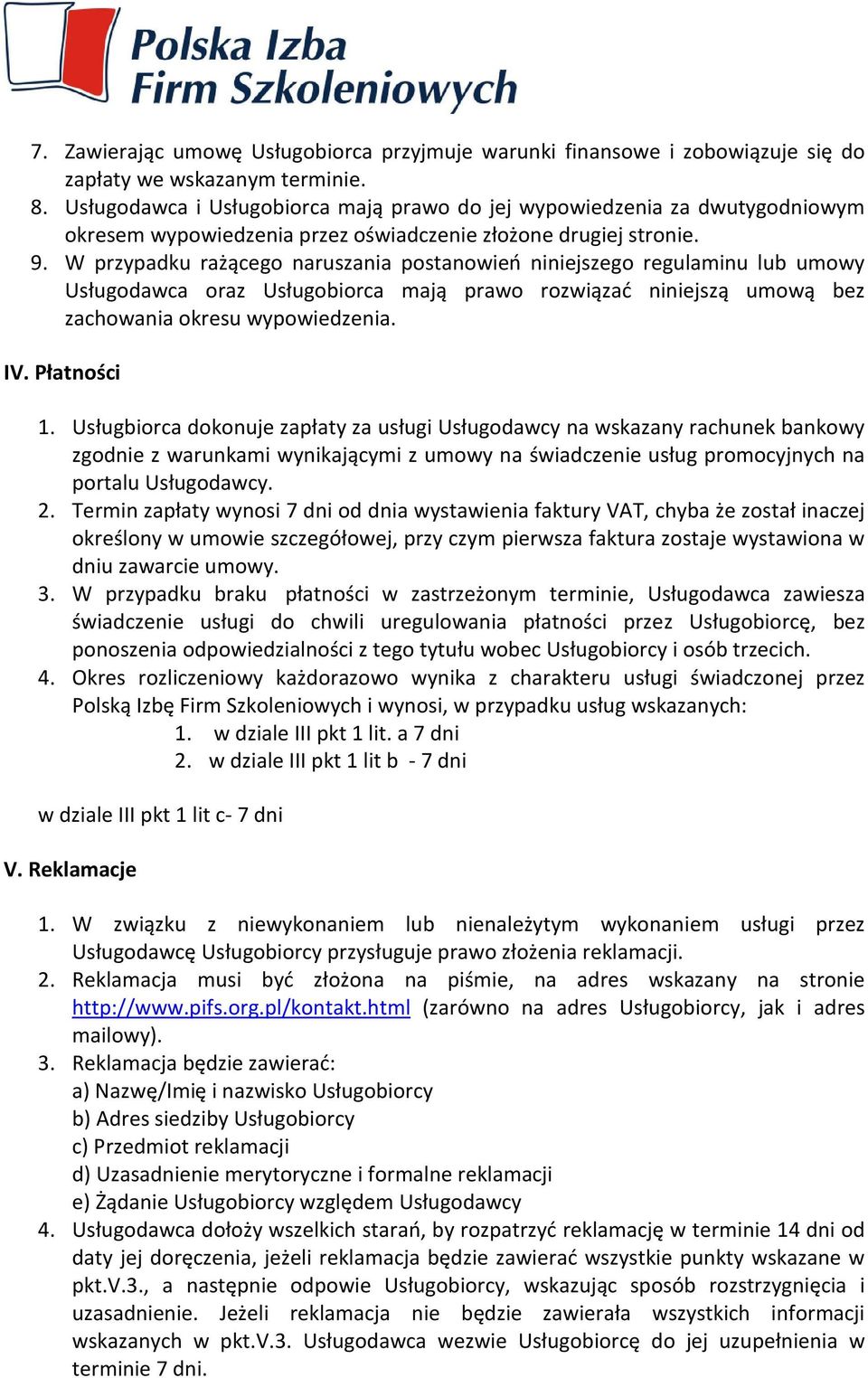 W przypadku rażącego naruszania postanowień niniejszego regulaminu lub umowy Usługodawca oraz Usługobiorca mają prawo rozwiązać niniejszą umową bez zachowania okresu wypowiedzenia. IV. Płatności 1.