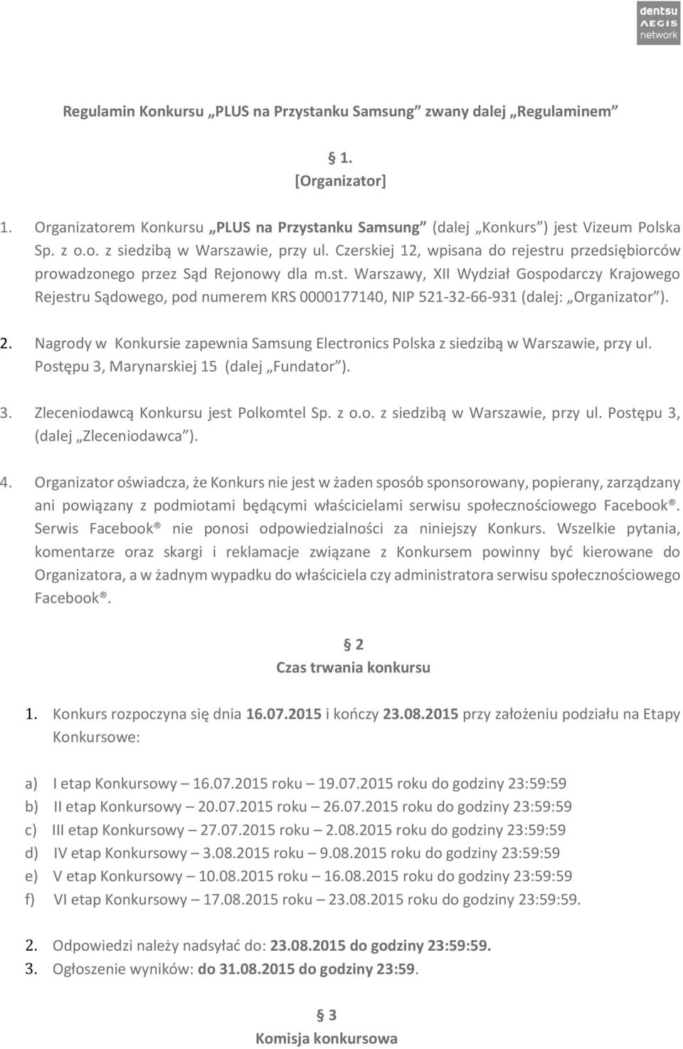 2. Nagrody w Konkursie zapewnia Samsung Electronics Polska z siedzibą w Warszawie, przy ul. Postępu 3, Marynarskiej 15 (dalej Fundator ). 3. Zleceniodawcą Konkursu jest Polkomtel Sp. z o.o. z siedzibą w Warszawie, przy ul. Postępu 3, (dalej Zleceniodawca ).