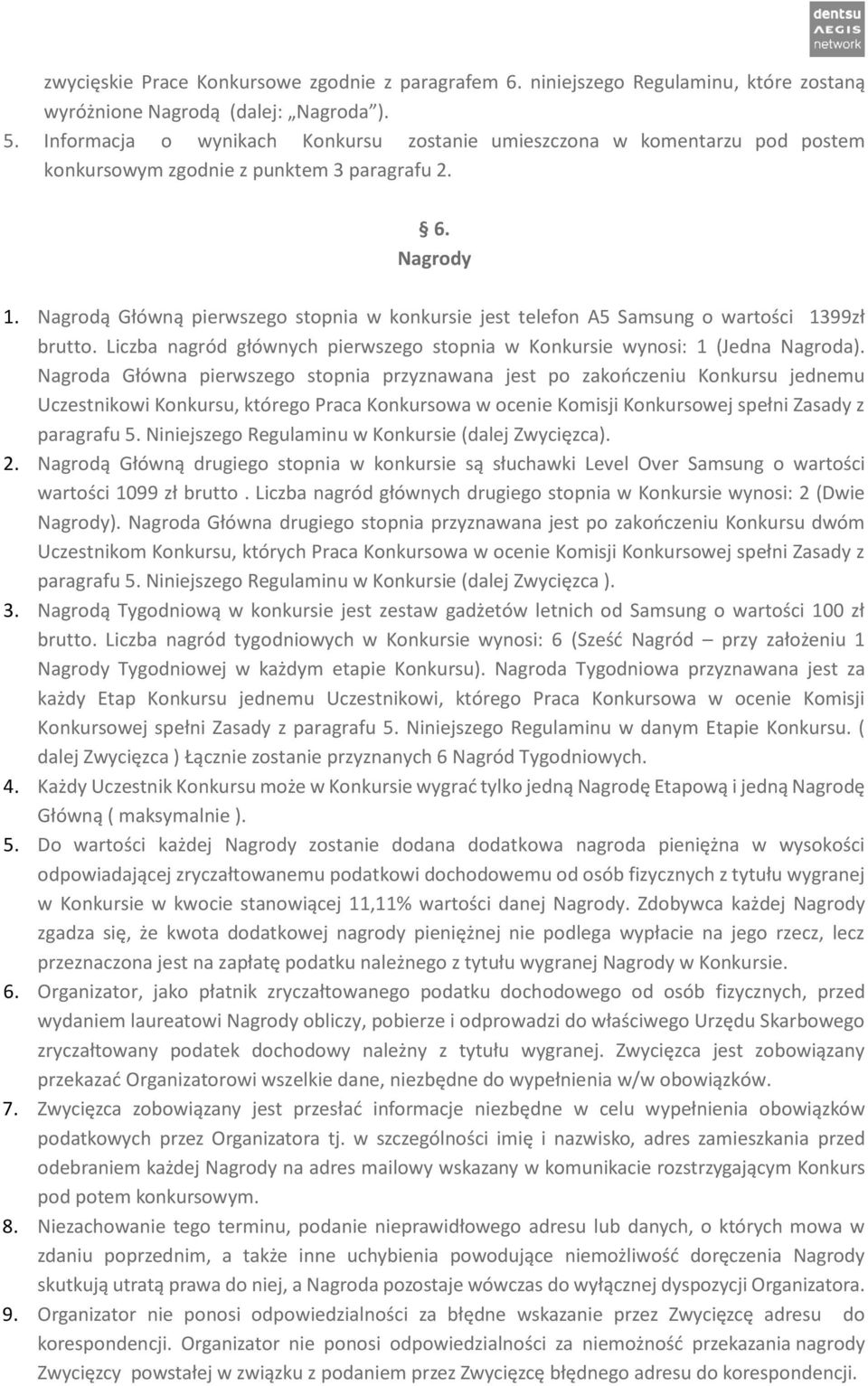 Nagrodą Główną pierwszego stopnia w konkursie jest telefon A5 Samsung o wartości 1399zł brutto. Liczba nagród głównych pierwszego stopnia w Konkursie wynosi: 1 (Jedna Nagroda).