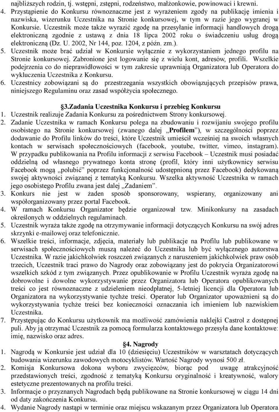 Uczestnik może także wyrazić zgodę na przesyłanie informacji handlowych drogą elektroniczną zgodnie z ustawą z dnia 18 lipca 2002 roku o świadczeniu usług drogą elektroniczną (Dz. U.