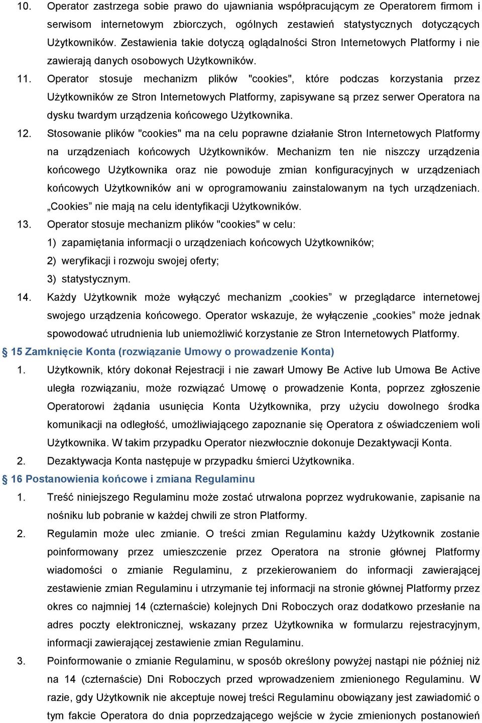 Operator stosuje mechanizm plików "cookies", które podczas korzystania przez Użytkowników ze Stron Internetowych Platformy, zapisywane są przez serwer Operatora na dysku twardym urządzenia końcowego