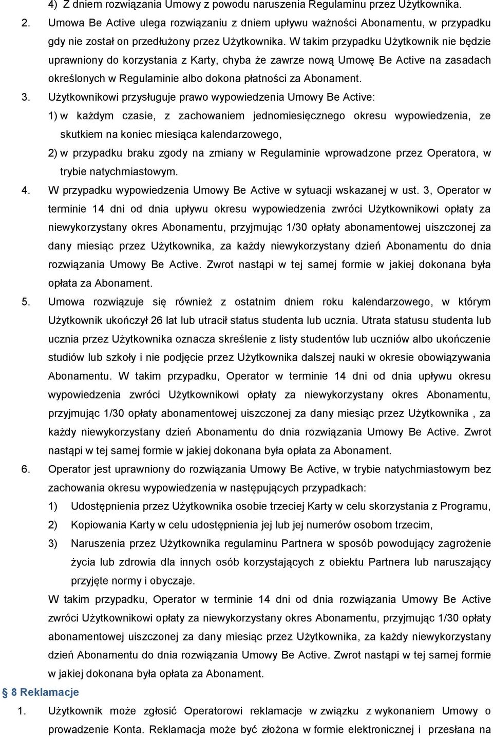 W takim przypadku Użytkownik nie będzie uprawniony do korzystania z Karty, chyba że zawrze nową Umowę Be Active na zasadach określonych w Regulaminie albo dokona płatności za Abonament. 3.