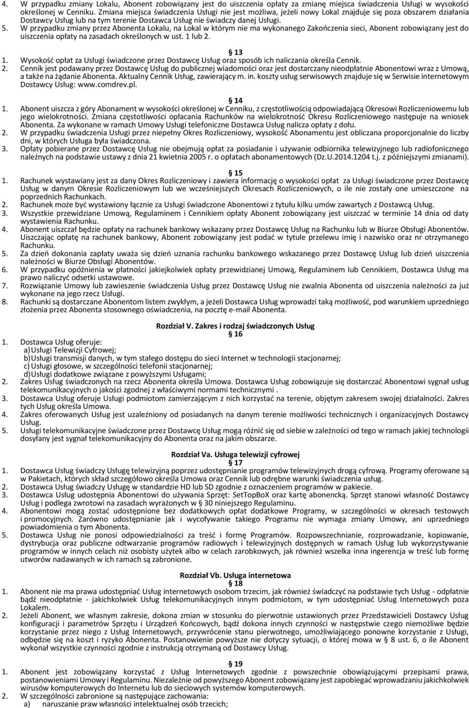 W przypadku zmiany przez Abonenta Lokalu, na Lokal w którym nie ma wykonanego Zakończenia sieci, Abonent zobowiązany jest do uiszczenia opłaty na zasadach określonych w ust. 1 lub 2. 13 1.