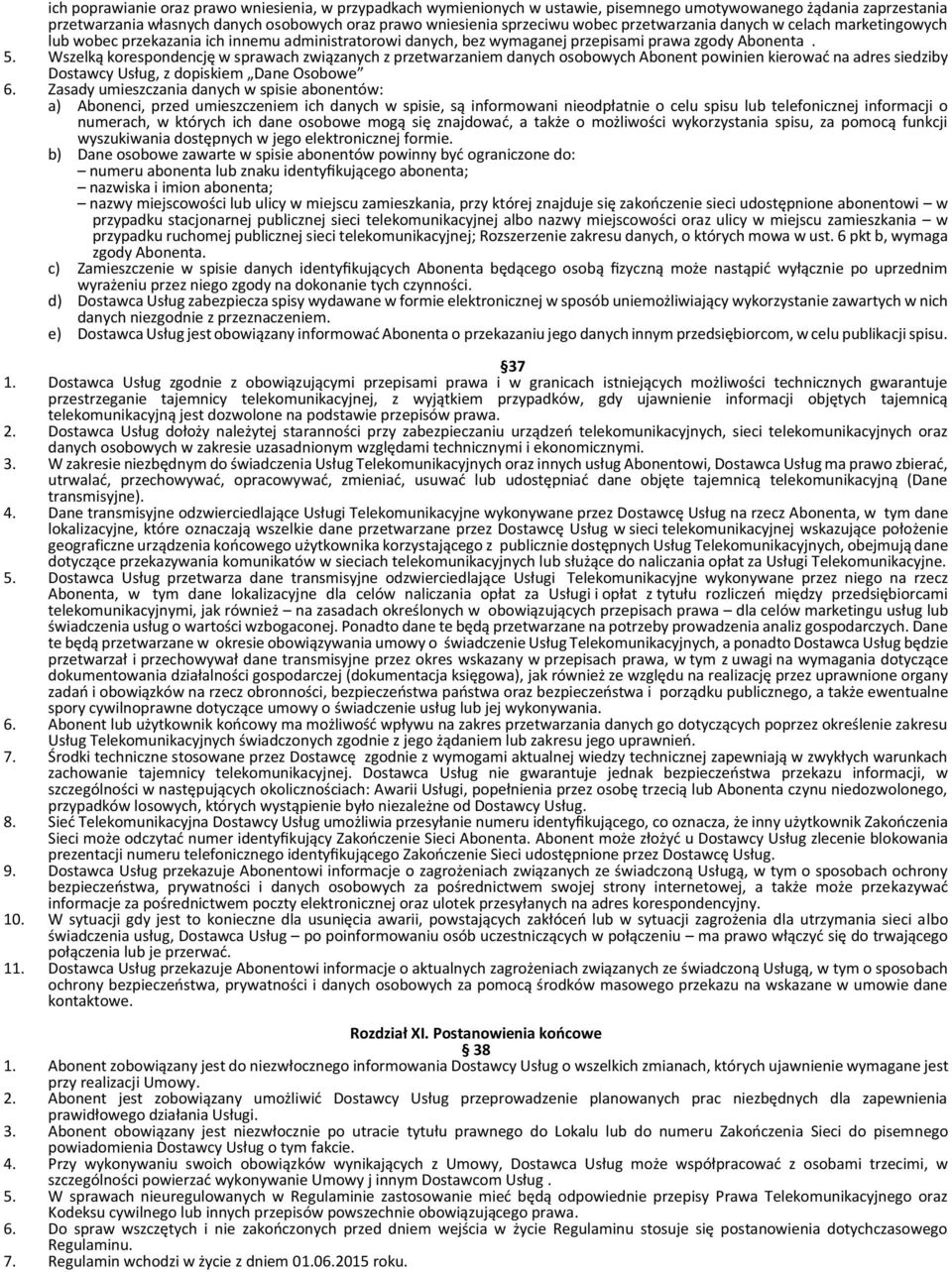 Wszelką korespondencję w sprawach związanych z przetwarzaniem danych osobowych Abonent powinien kierować na adres siedziby Dostawcy Usług, z dopiskiem Dane Osobowe 6.