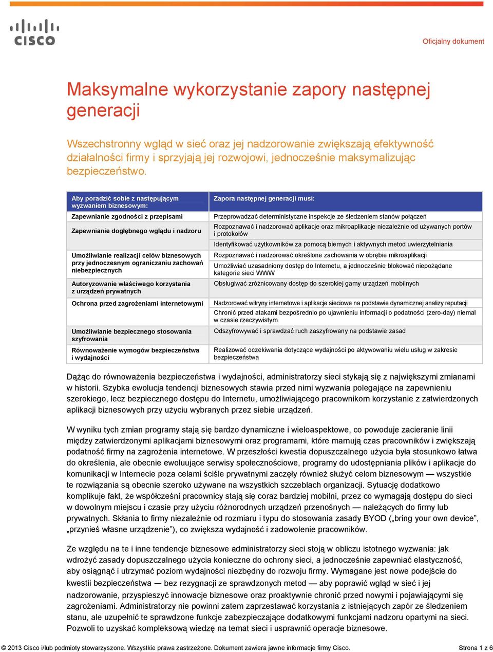 Aby poradzić sobie z następującym wyzwaniem biznesowym: Zapewnianie zgodności z przepisami Zapewnianie dogłębnego wglądu i nadzoru Umożliwianie realizacji celów biznesowych przy jednoczesnym