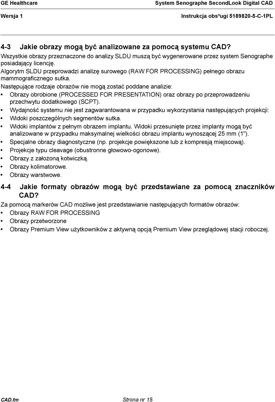 Następujące rodzaje obrazów nie mogą zostać poddane analizie: Obrazy obrobione (PROCESSED FOR PRESENTATION) oraz obrazy po przeprowadzeniu przechwytu dodatkowego (SCPT).