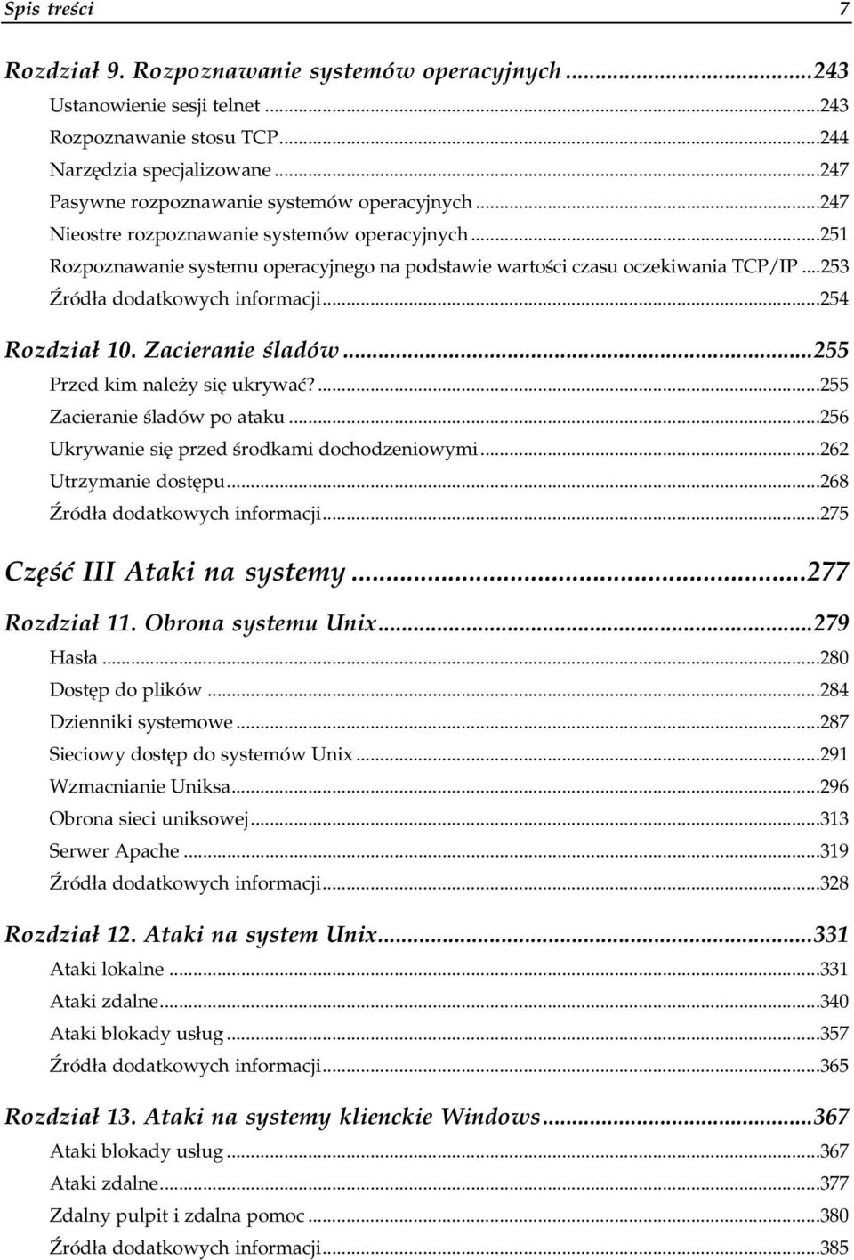 Zacieranie śladów...255 Przed kim należy się ukrywać?...0......255 Zacieranie śladów po ataku...0...256 Ukrywanie się przed środkami dochodzeniowymi...0...262 Utrzymanie dostępu...0...0......268 Źródła dodatkowych informacji.