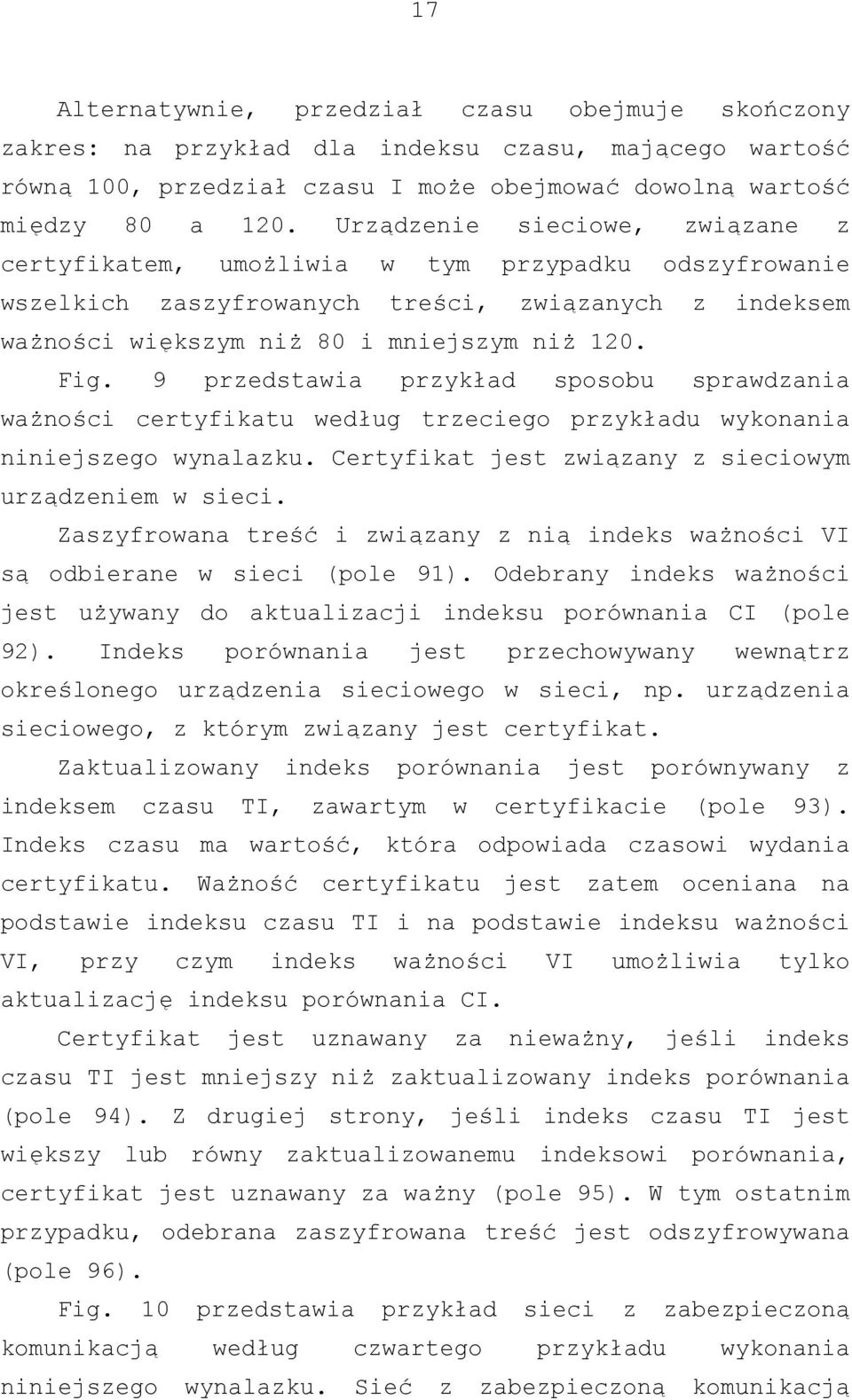 9 przedstawia przykład sposobu sprawdzania ważności certyfikatu według trzeciego przykładu wykonania niniejszego wynalazku. Certyfikat jest związany z sieciowym urządzeniem w sieci.