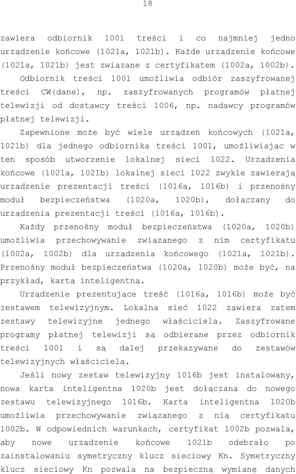 Zapewnione może być wiele urządzeń końcowych (1021a, 1021b) dla jednego odbiornika treści 1001, umożliwiając w ten sposób utworzenie lokalnej sieci 1022.