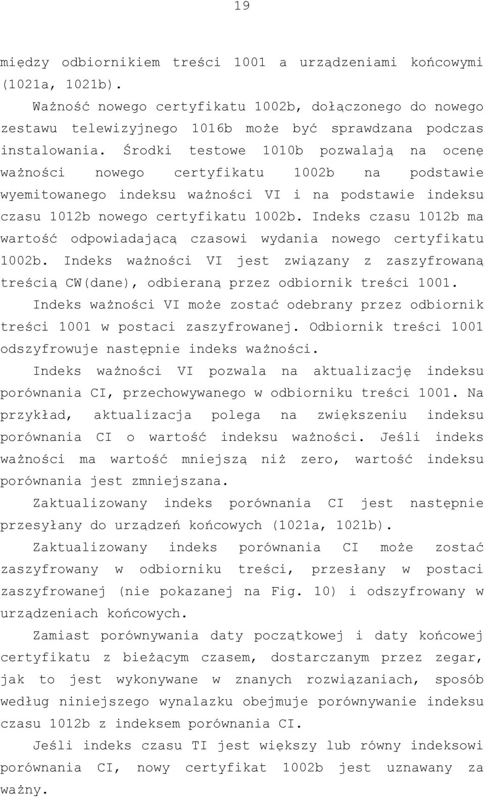 Środki testowe 1010b pozwalają na ocenę ważności nowego certyfikatu 1002b na podstawie wyemitowanego indeksu ważności VI i na podstawie indeksu czasu 1012b nowego certyfikatu 1002b.