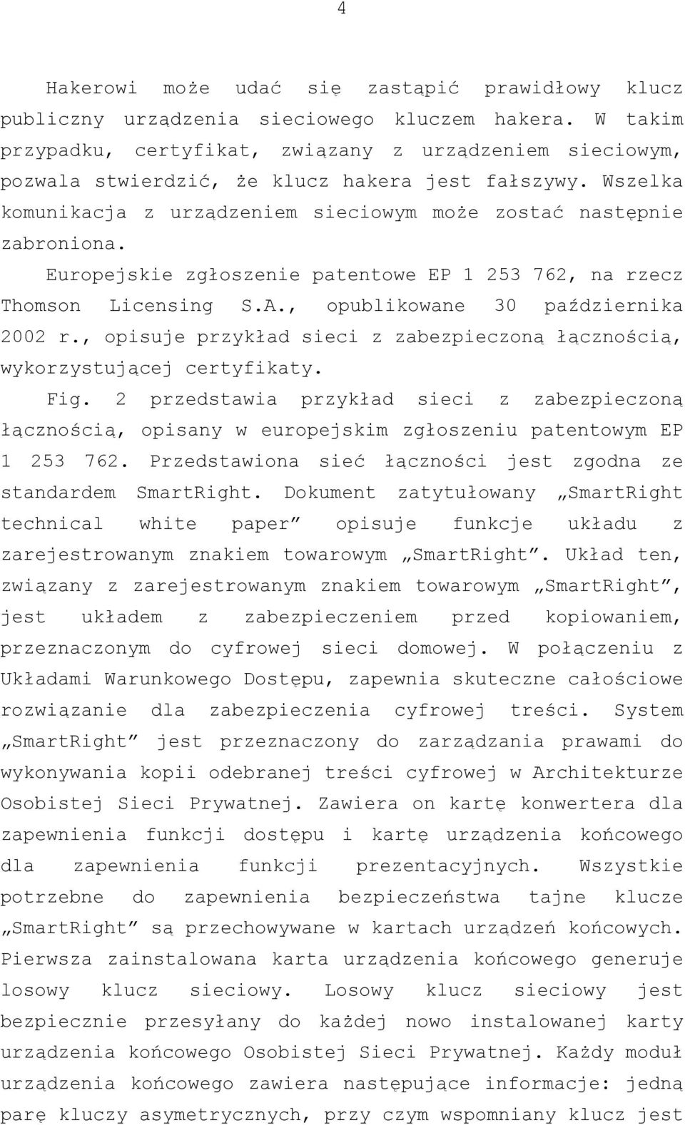 Europejskie zgłoszenie patentowe EP 1 253 762, na rzecz Thomson Licensing S.A., opublikowane 30 października 2002 r., opisuje przykład sieci z zabezpieczoną łącznością, wykorzystującej certyfikaty.