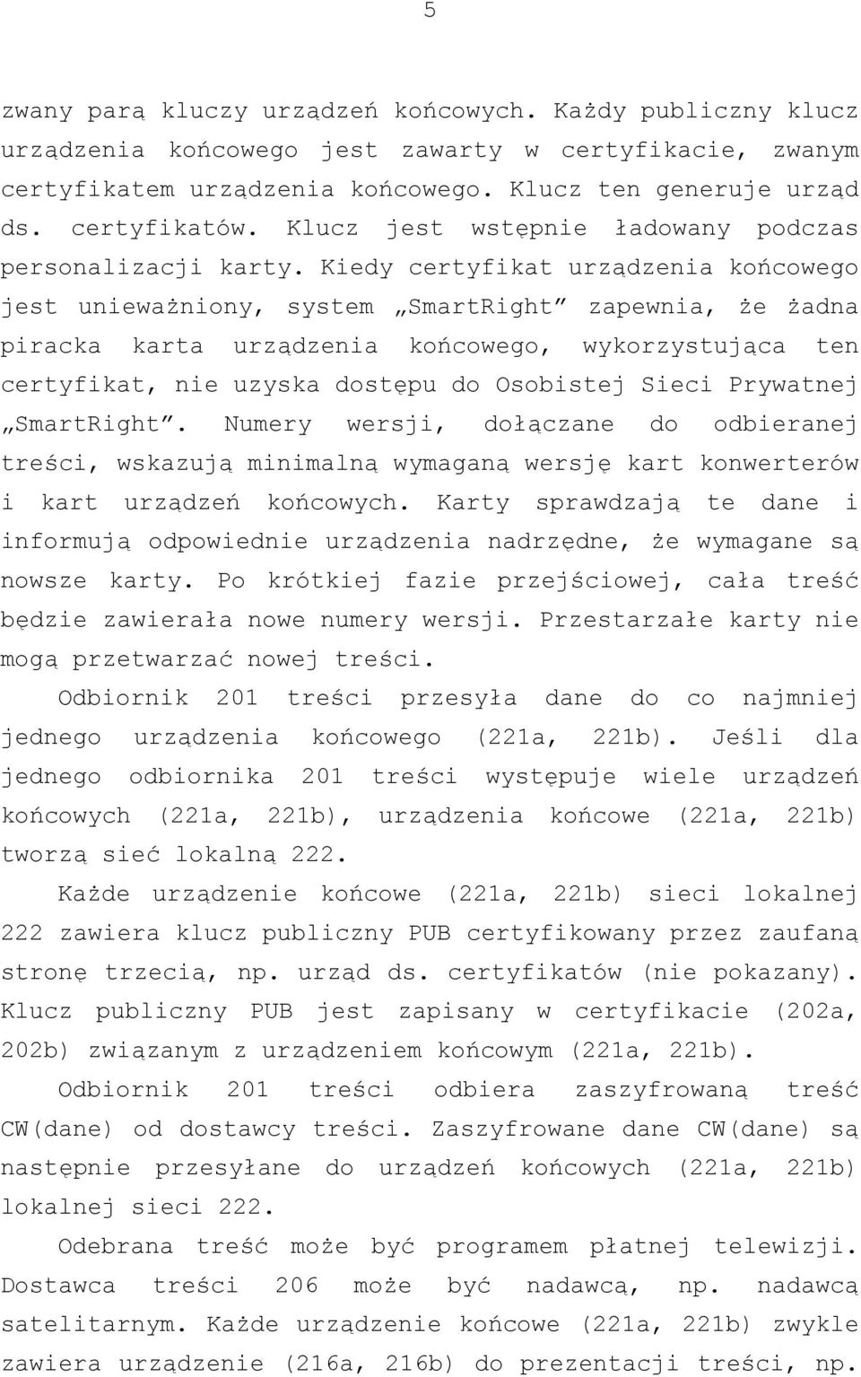 Kiedy certyfikat urządzenia końcowego jest unieważniony, system SmartRight zapewnia, że żadna piracka karta urządzenia końcowego, wykorzystująca ten certyfikat, nie uzyska dostępu do Osobistej Sieci