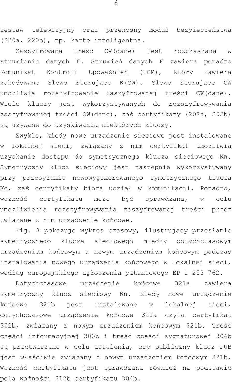 Wiele kluczy jest wykorzystywanych do rozszyfrowywania zaszyfrowanej treści CW(dane), zaś certyfikaty (202a, 202b) są używane do uzyskiwania niektórych kluczy.