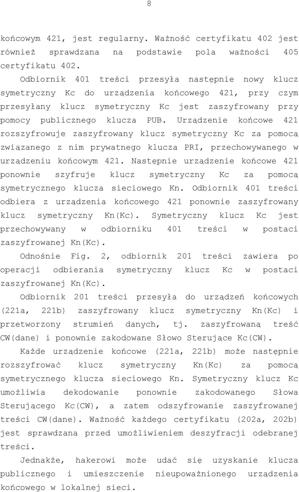 Urządzenie końcowe 421 rozszyfrowuje zaszyfrowany klucz symetryczny Kc za pomocą związanego z nim prywatnego klucza PRI, przechowywanego w urządzeniu końcowym 421.