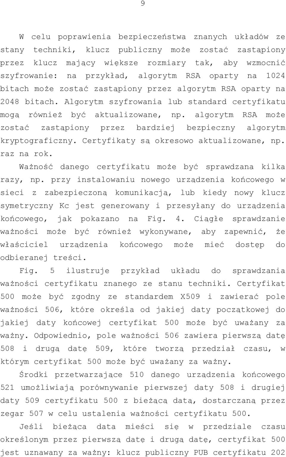 algorytm RSA może zostać zastąpiony przez bardziej bezpieczny algorytm kryptograficzny. Certyfikaty są okresowo aktualizowane, np. raz na rok.