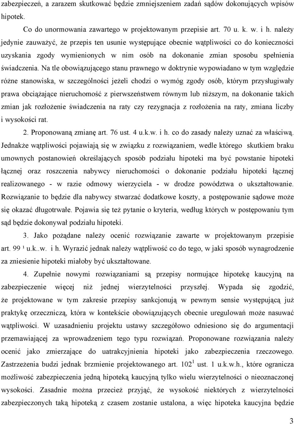 Na tle obowiązującego stanu prawnego w doktrynie wypowiadano w tym względzie różne stanowiska, w szczególności jeżeli chodzi o wymóg zgody osób, którym przysługiwały prawa obciążające nieruchomość z