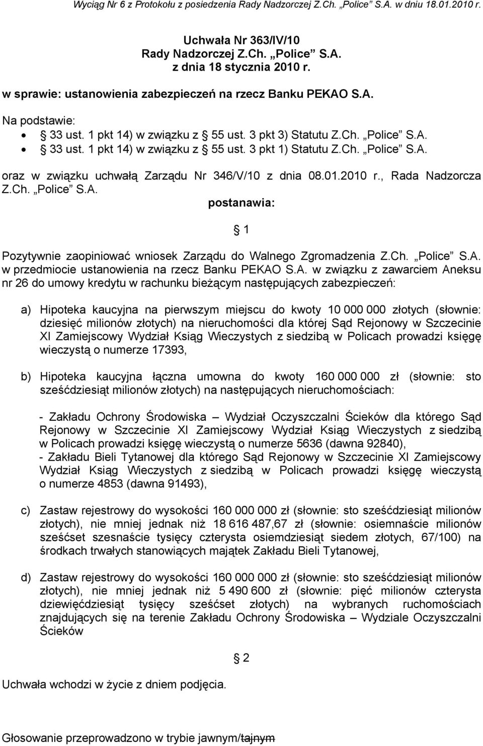 Ch. Police S.A. oraz w związku uchwałą Zarządu Nr 346/V/10 z dnia 08.01.2010 r., Rada Nadzorcza Z.Ch. Police S.A. postanawia: 1 Pozytywnie zaopiniować wniosek Zarządu do Walnego Zgromadzenia Z.Ch. Police S.A. w przedmiocie ustanowienia na rzecz Banku PEKAO S.