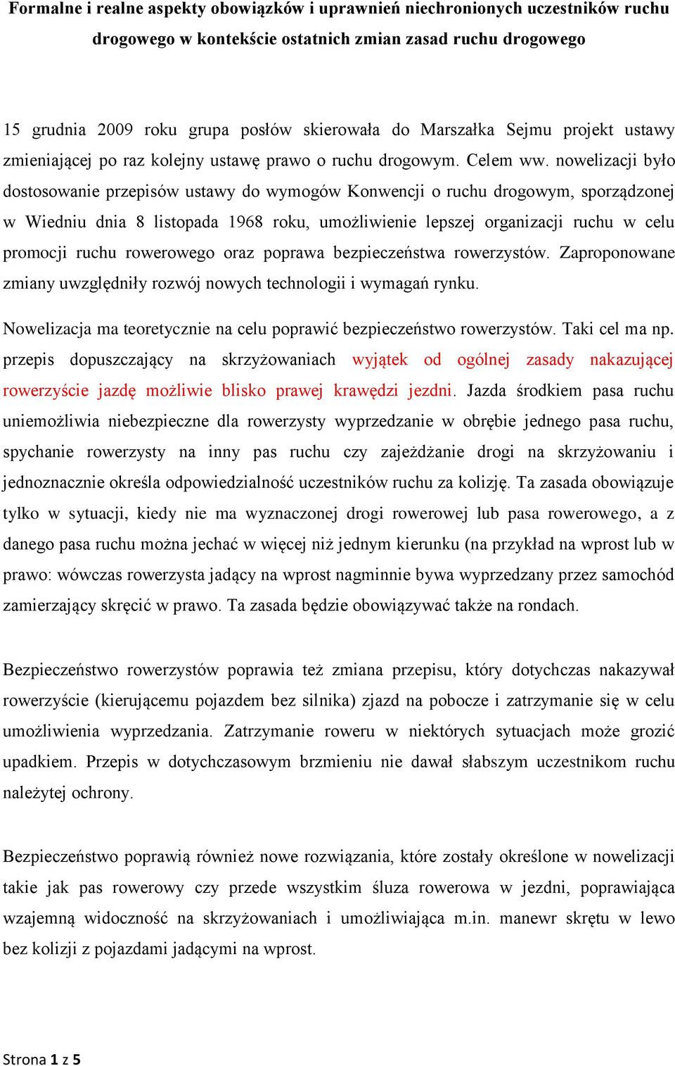 nowelizacji było dostosowanie przepisów ustawy do wymogów Konwencji o ruchu drogowym, sporządzonej w Wiedniu dnia 8 listopada 1968 roku, umożliwienie lepszej organizacji ruchu w celu promocji ruchu