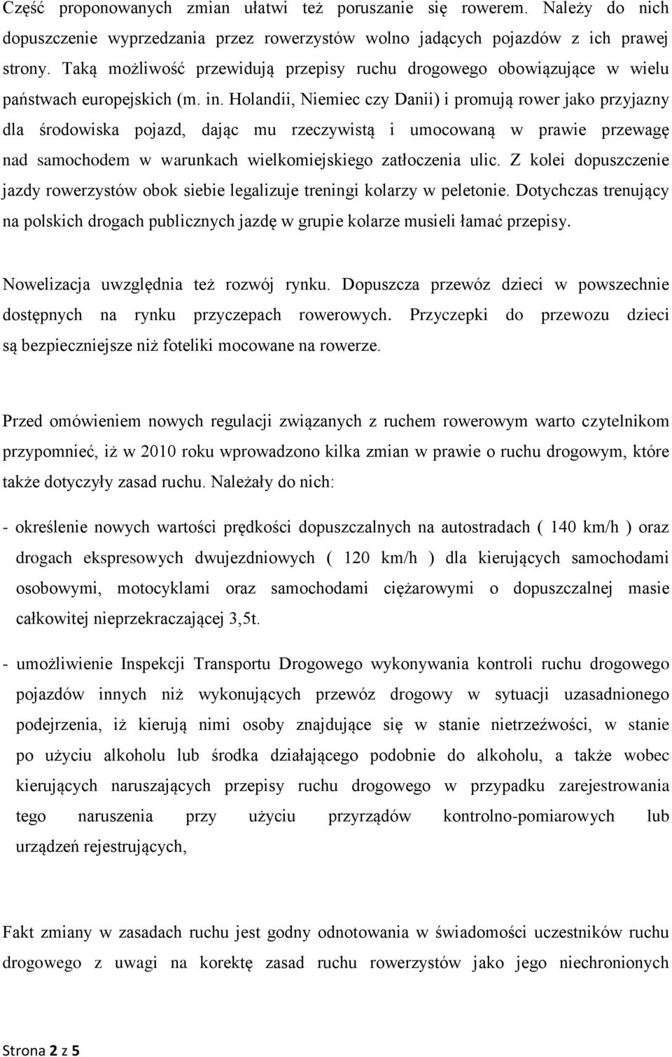 Holandii, Niemiec czy Danii) i promują rower jako przyjazny dla środowiska pojazd, dając mu rzeczywistą i umocowaną w prawie przewagę nad samochodem w warunkach wielkomiejskiego zatłoczenia ulic.