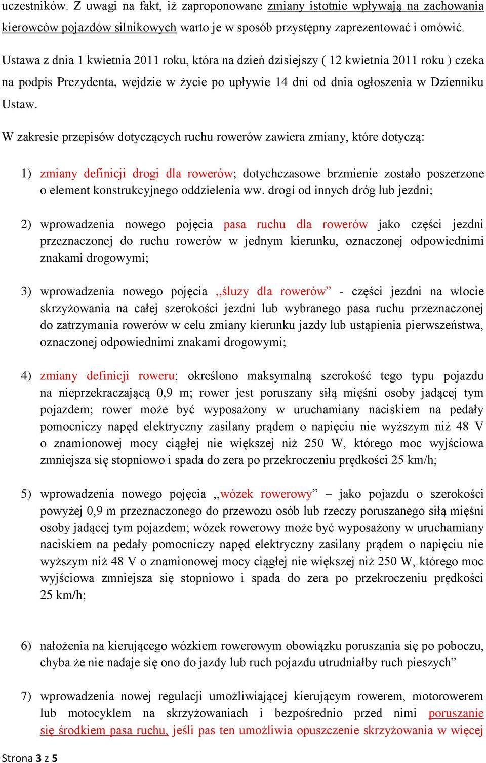 W zakresie przepisów dotyczących ruchu rowerów zawiera zmiany, które dotyczą: 1) zmiany definicji drogi dla rowerów; dotychczasowe brzmienie zostało poszerzone o element konstrukcyjnego oddzielenia