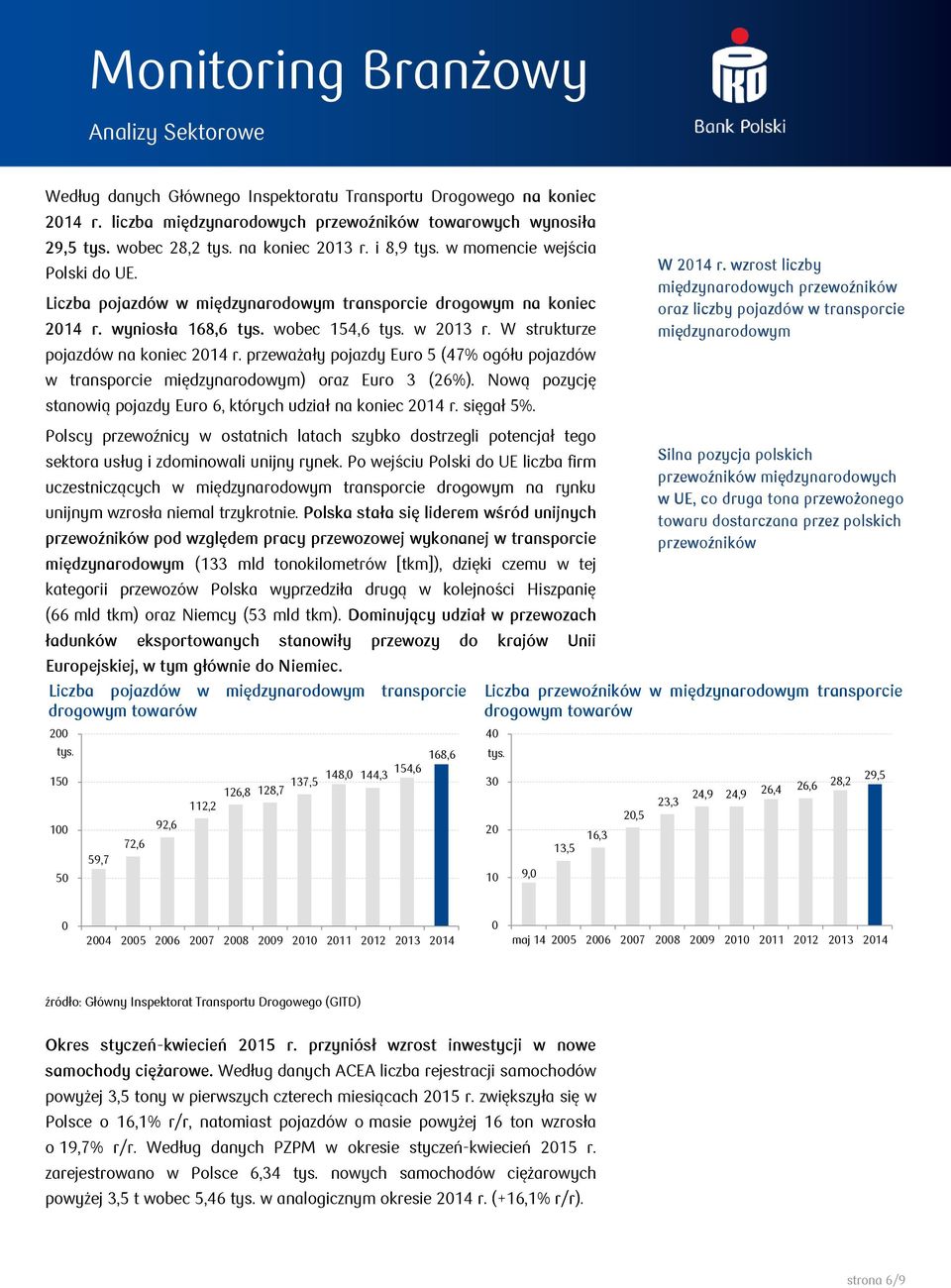 przeważały pojazdy Euro 5 (47% ogółu pojazdów w transporcie międzynarodowym) oraz Euro 3 (26%). Nową pozycję stanowią pojazdy Euro 6, których udział na koniec 214 r. sięgał 5%. W 214 r.