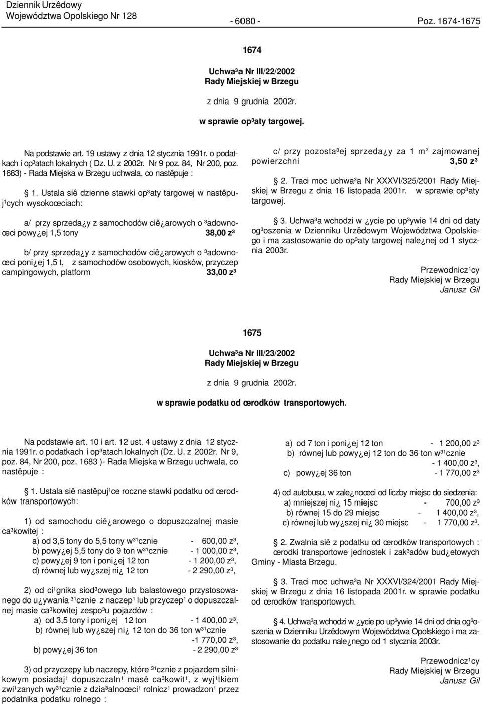 Ustala siê dzienne stawki op³aty targowej w nastêpuj¹cych wysokoœciach: a/ przy sprzeda y z samochodów ciê arowych o ³adownoœci powy ej 1,5 tony 38,00 z³ b/ przy sprzeda y z samochodów ciê arowych o