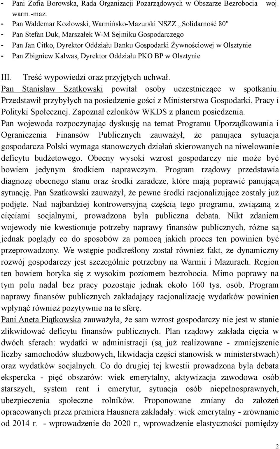 Pan Zbigniew Kalwas, Dyrektor Oddziału PKO BP w Olsztynie III. Treść wypowiedzi oraz przyjętych uchwał. Pan Stanisław Szatkowski powitał osoby uczestniczące w spotkaniu.