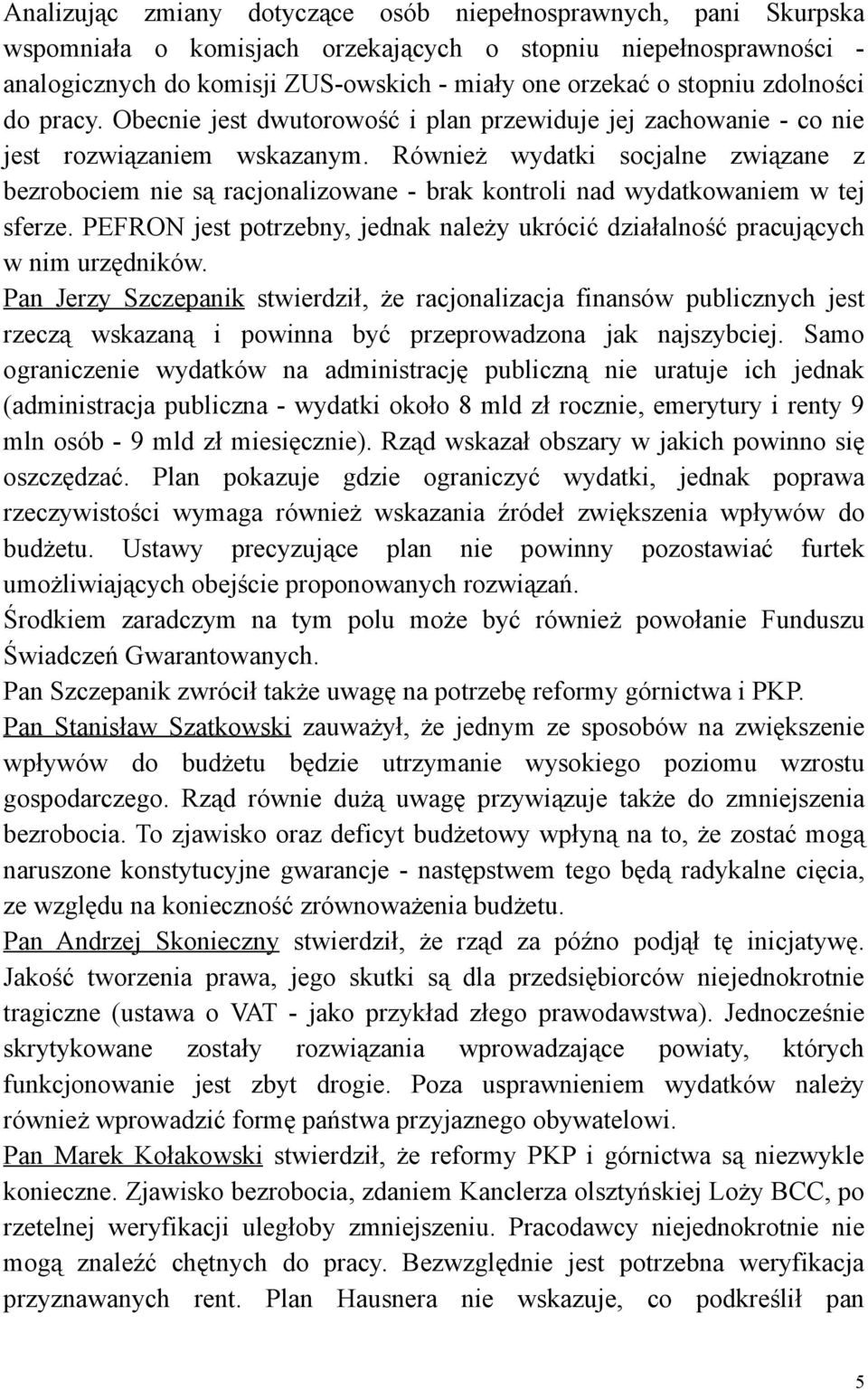 Również wydatki socjalne związane z bezrobociem nie są racjonalizowane - brak kontroli nad wydatkowaniem w tej sferze.